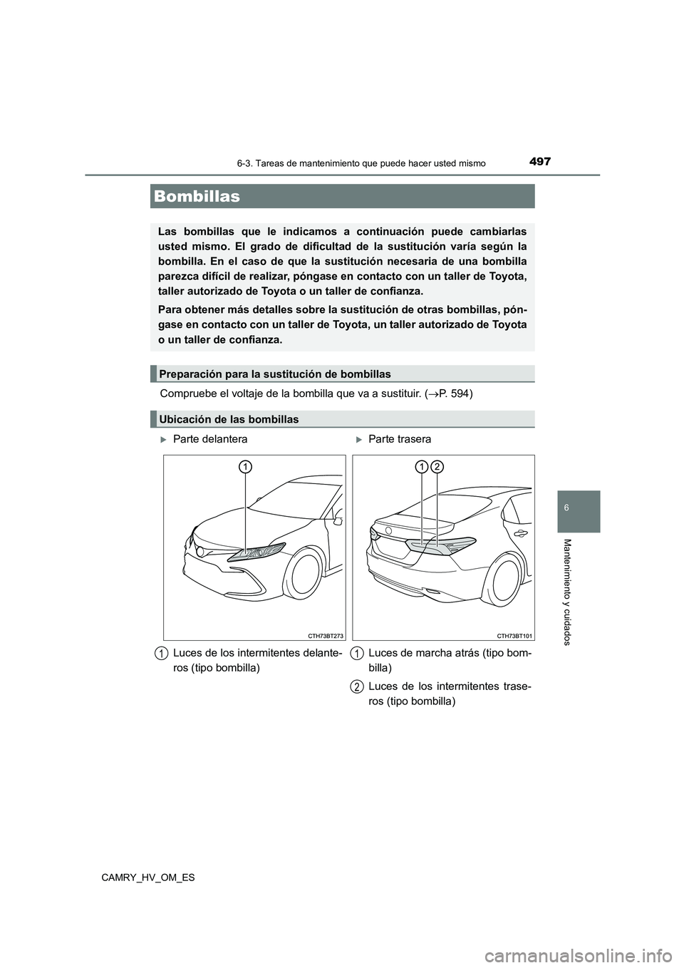 TOYOTA CAMRY 2022  Manual del propietario (in Spanish) 4976-3. Tareas de mantenimiento que puede hacer usted mismo
6
Mantenimiento y cuidados
CAMRY_HV_OM_ES
Compruebe el voltaje de la bombilla que va a sustituir. (P. 594)
Bombillas
Las bombillas que le