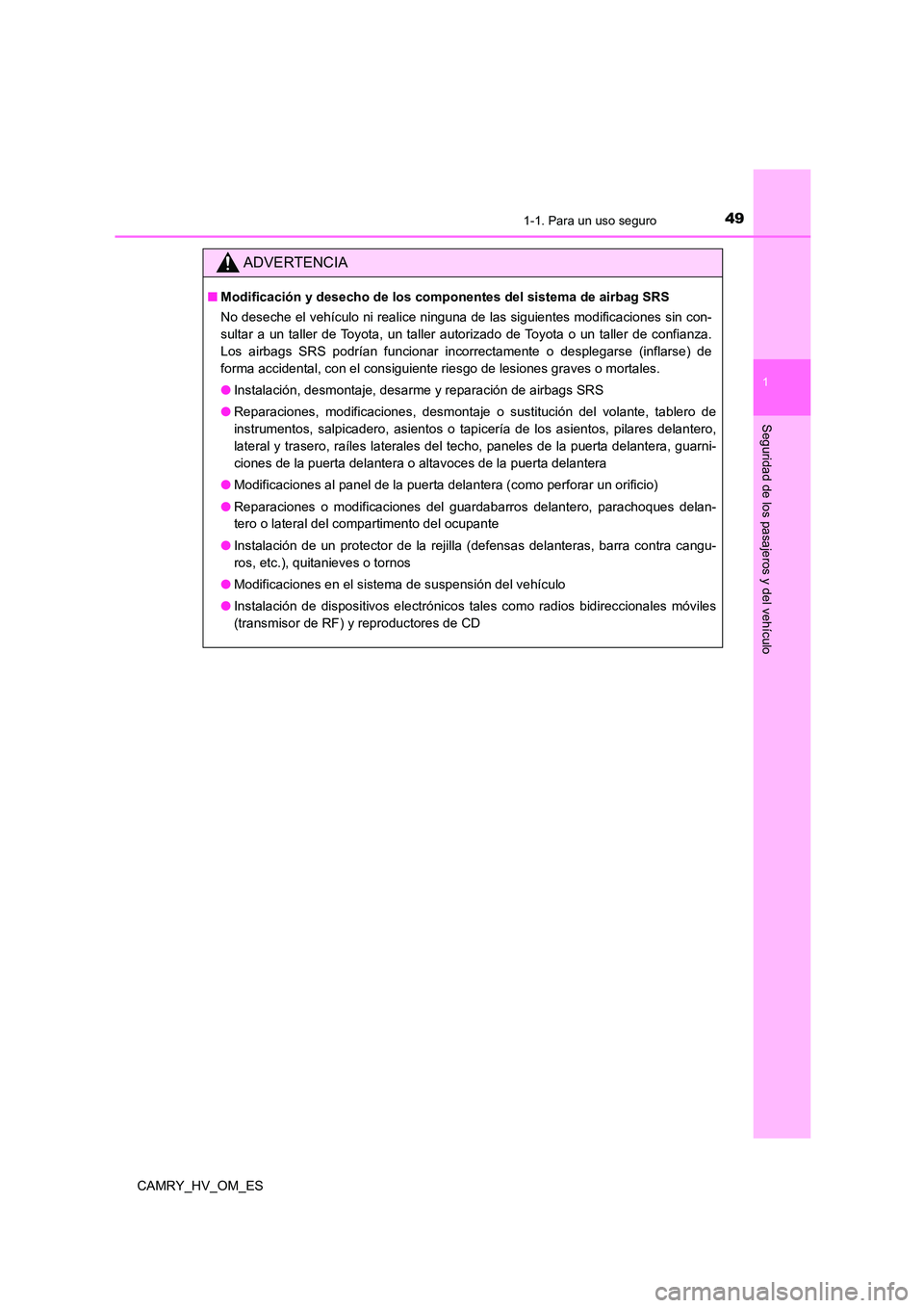 TOYOTA CAMRY 2022  Manual del propietario (in Spanish) 491-1. Para un uso seguro
1
Seguridad de los pasajeros y del vehículo
CAMRY_HV_OM_ES
ADVERTENCIA
■Modificación y desecho de los componentes del sistema de airbag SRS 
No deseche el vehículo ni re