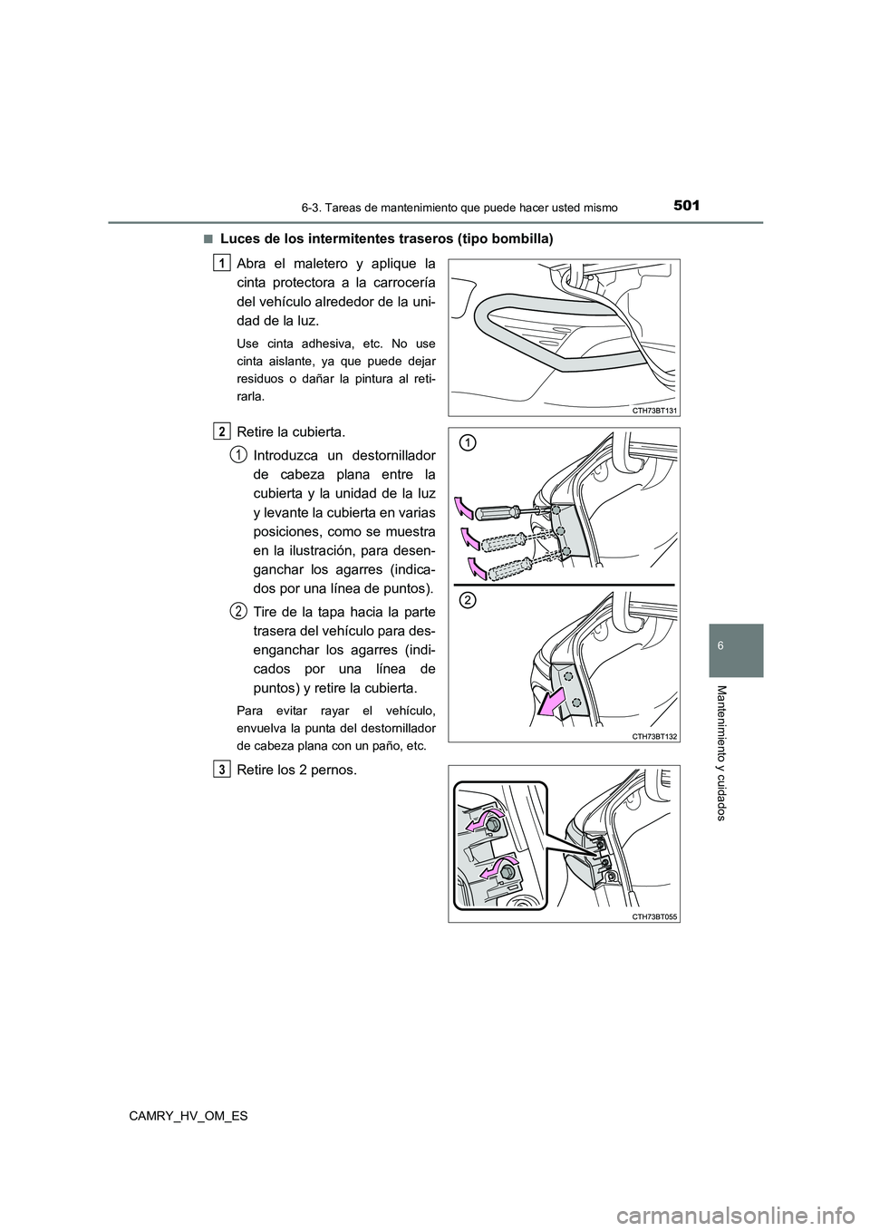 TOYOTA CAMRY 2022 Manual del propietario (in Spanish) 5016-3. Tareas de mantenimiento que puede hacer usted mismo
6
Mantenimiento y cuidados
CAMRY_HV_OM_ES
■Luces de los intermitentes traseros (tipo bombilla)
Abra el maletero y aplique la
cinta prot TOYOTA CAMRY 2022 Manual del propietario (in Spanish) 5016-3. Tareas de mantenimiento que puede hacer usted mismo
6
Mantenimiento y cuidados
CAMRY_HV_OM_ES
■Luces de los intermitentes traseros (tipo bombilla)
Abra el maletero y aplique la
cinta prot