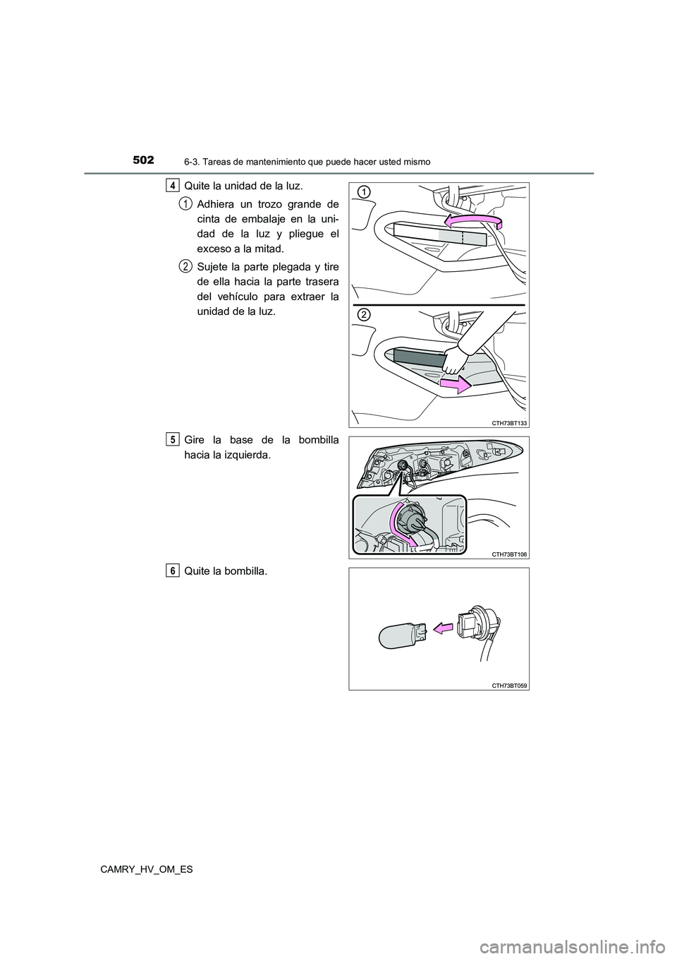 TOYOTA CAMRY 2022 Manual del propietario (in Spanish) 5026-3. Tareas de mantenimiento que puede hacer usted mismo
CAMRY_HV_OM_ES
Quite la unidad de la luz.
Adhiera un trozo grande de
cinta de embalaje en la uni-
dad de la luz y pliegue el
exceso a la TOYOTA CAMRY 2022 Manual del propietario (in Spanish) 5026-3. Tareas de mantenimiento que puede hacer usted mismo
CAMRY_HV_OM_ES
Quite la unidad de la luz.
Adhiera un trozo grande de
cinta de embalaje en la uni-
dad de la luz y pliegue el
exceso a la