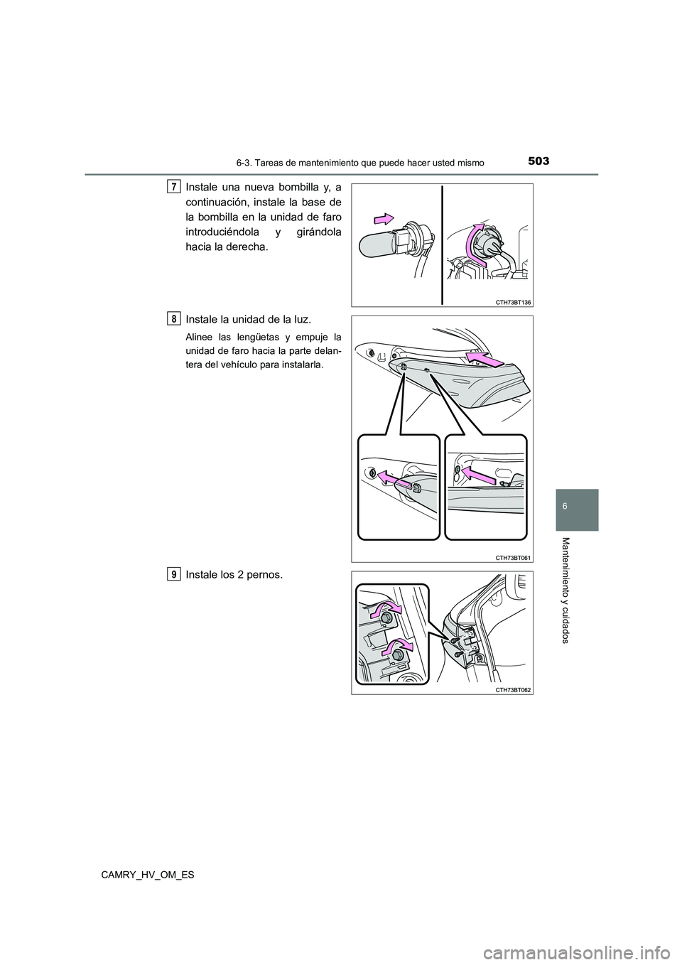 TOYOTA CAMRY 2022 Manual del propietario (in Spanish) 5036-3. Tareas de mantenimiento que puede hacer usted mismo
6
Mantenimiento y cuidados
CAMRY_HV_OM_ES
Instale una nueva bombilla y, a
continuación, instale la base de
la bombilla en la unidad de far TOYOTA CAMRY 2022 Manual del propietario (in Spanish) 5036-3. Tareas de mantenimiento que puede hacer usted mismo
6
Mantenimiento y cuidados
CAMRY_HV_OM_ES
Instale una nueva bombilla y, a
continuación, instale la base de
la bombilla en la unidad de far