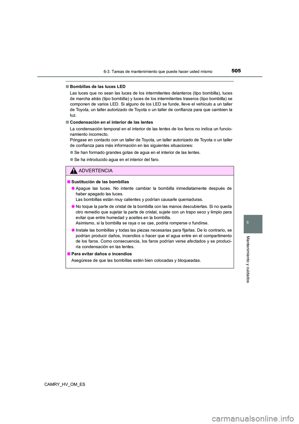 TOYOTA CAMRY 2022 Manual del propietario (in Spanish) 5056-3. Tareas de mantenimiento que puede hacer usted mismo
6
Mantenimiento y cuidados
CAMRY_HV_OM_ES
■Bombillas de las luces LED
Las luces que no sean las luces de los intermitentes delanteros (ti TOYOTA CAMRY 2022 Manual del propietario (in Spanish) 5056-3. Tareas de mantenimiento que puede hacer usted mismo
6
Mantenimiento y cuidados
CAMRY_HV_OM_ES
■Bombillas de las luces LED
Las luces que no sean las luces de los intermitentes delanteros (ti