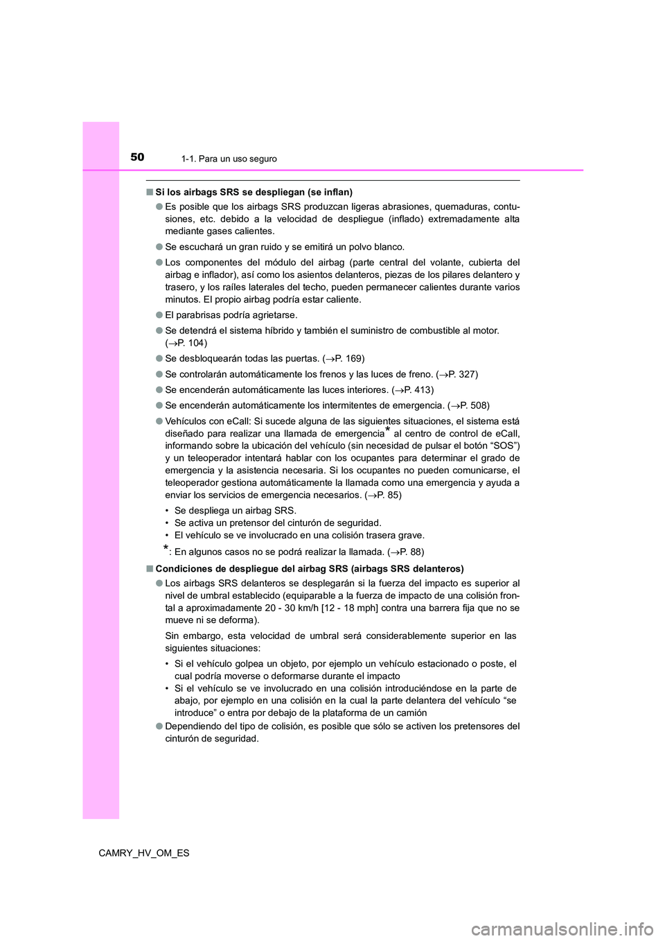 TOYOTA CAMRY 2022  Manual del propietario (in Spanish) 501-1. Para un uso seguro
CAMRY_HV_OM_ES
■Si los airbags SRS se despliegan (se inflan) 
● Es posible que los airbags SRS produzcan ligeras abrasiones, quemaduras, contu- 
siones, etc. debido a la 