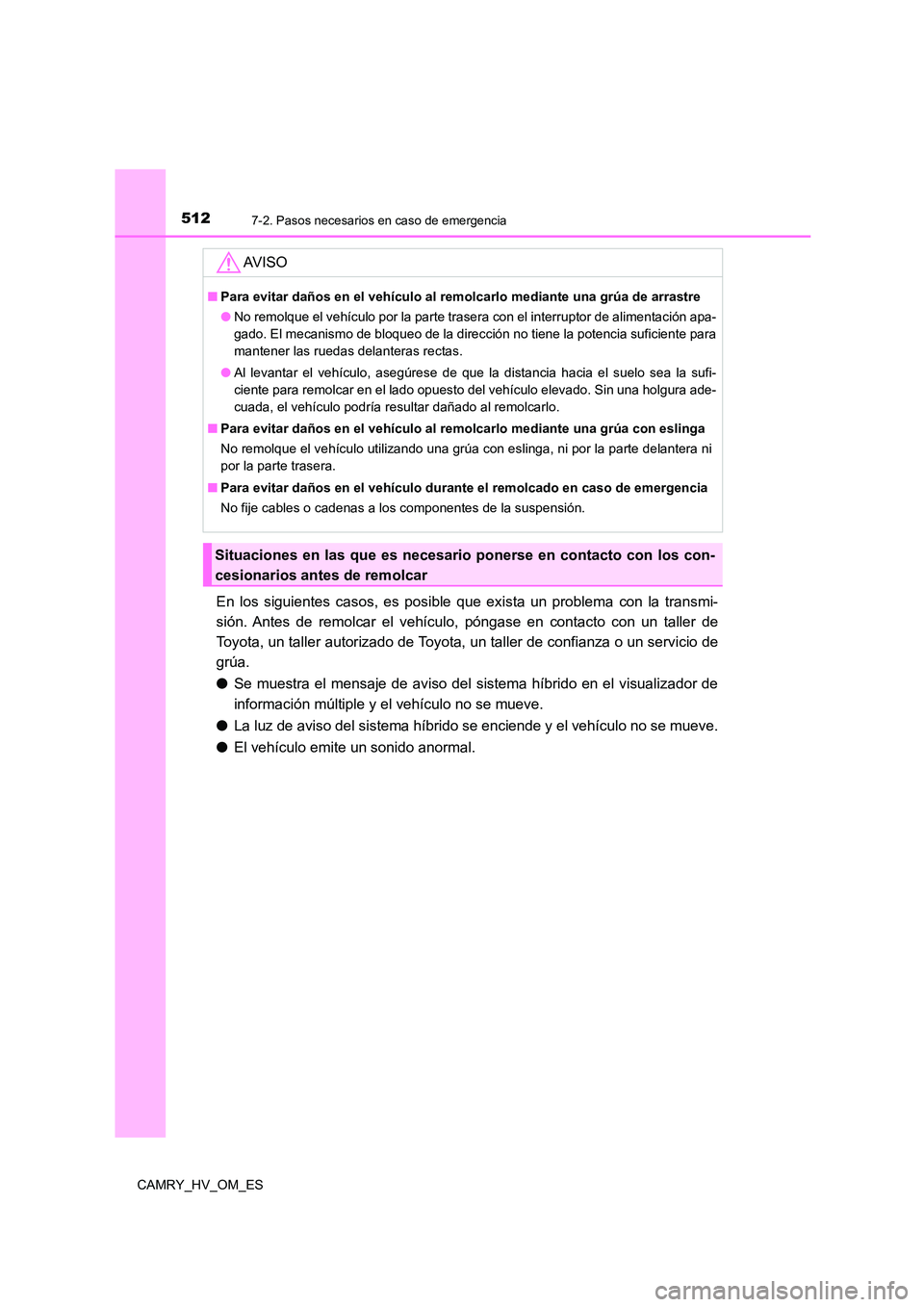 TOYOTA CAMRY 2022 Manual del propietario (in Spanish) 5127-2. Pasos necesarios en caso de emergencia
CAMRY_HV_OM_ES
En los siguientes casos, es posible que exista un problema con la transmi-
sión. Antes de remolcar el vehículo, póngase en contacto co TOYOTA CAMRY 2022 Manual del propietario (in Spanish) 5127-2. Pasos necesarios en caso de emergencia
CAMRY_HV_OM_ES
En los siguientes casos, es posible que exista un problema con la transmi-
sión. Antes de remolcar el vehículo, póngase en contacto co