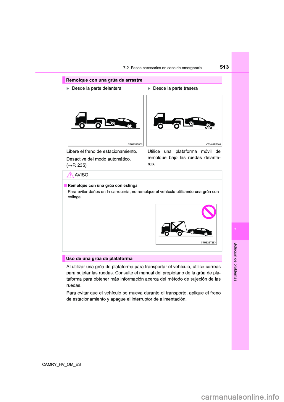 TOYOTA CAMRY 2022 Manual del propietario (in Spanish) 5137-2. Pasos necesarios en caso de emergencia
7
Solución de problemas
CAMRY_HV_OM_ES
Al utilizar una grúa de plataforma para transportar el vehículo, utilice correas
para sujetar las ruedas. Cons TOYOTA CAMRY 2022 Manual del propietario (in Spanish) 5137-2. Pasos necesarios en caso de emergencia
7
Solución de problemas
CAMRY_HV_OM_ES
Al utilizar una grúa de plataforma para transportar el vehículo, utilice correas
para sujetar las ruedas. Cons
