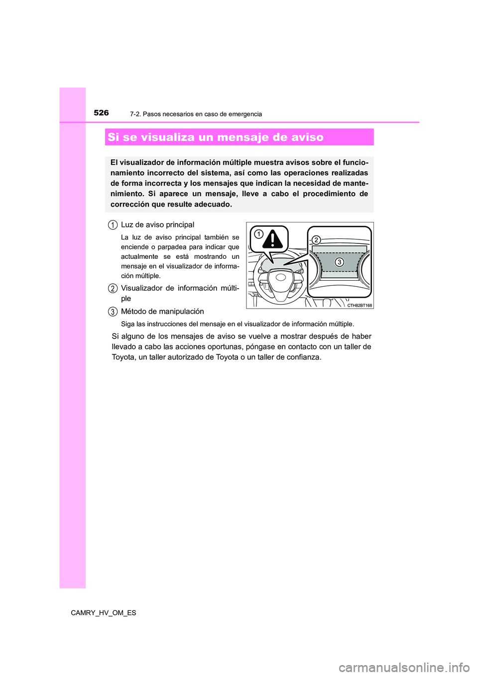 TOYOTA CAMRY 2022  Manual del propietario (in Spanish) 5267-2. Pasos necesarios en caso de emergencia
CAMRY_HV_OM_ES
Luz de aviso principal
La luz de aviso principal también se 
enciende o parpadea para indicar que
actualmente se está mostrando un
mensa