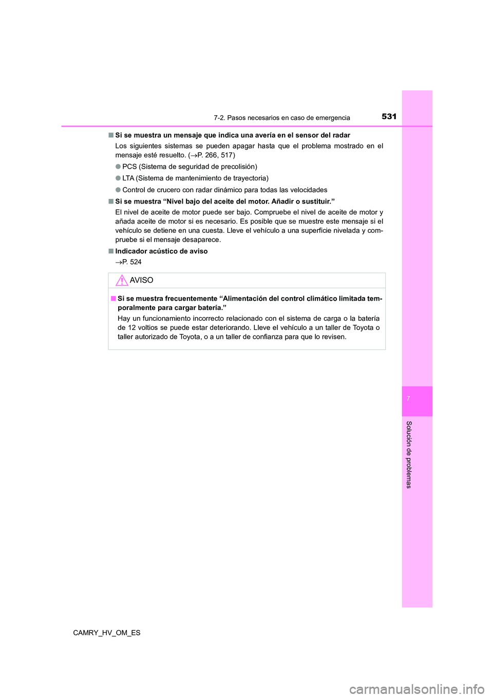 TOYOTA CAMRY 2022 Manual del propietario (in Spanish) 5317-2. Pasos necesarios en caso de emergencia
7
Solución de problemas
CAMRY_HV_OM_ES
■ Si se muestra un mensaje que indica una avería en el sensor del radar
Los siguientes sistemas se pueden ap TOYOTA CAMRY 2022 Manual del propietario (in Spanish) 5317-2. Pasos necesarios en caso de emergencia
7
Solución de problemas
CAMRY_HV_OM_ES
■ Si se muestra un mensaje que indica una avería en el sensor del radar
Los siguientes sistemas se pueden ap