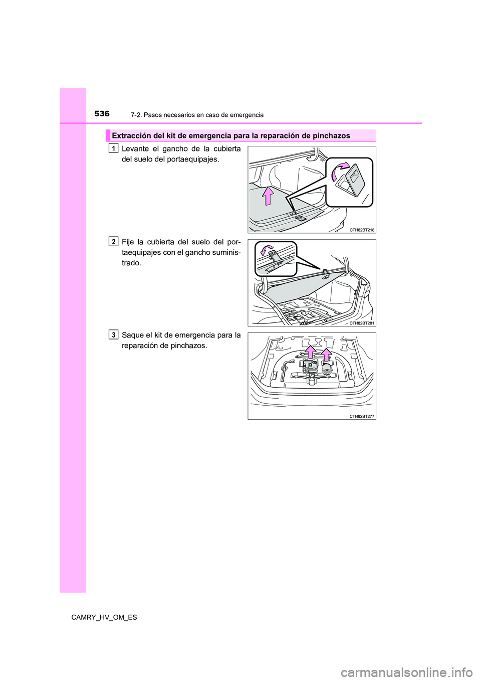 TOYOTA CAMRY 2022 Manual del propietario (in Spanish) 5367-2. Pasos necesarios en caso de emergencia
CAMRY_HV_OM_ES
Levante el gancho de la cubierta
del suelo del portaequipajes.
Fije la cubierta del suelo del por-
taequipajes con el gancho suminis-
t TOYOTA CAMRY 2022 Manual del propietario (in Spanish) 5367-2. Pasos necesarios en caso de emergencia
CAMRY_HV_OM_ES
Levante el gancho de la cubierta
del suelo del portaequipajes.
Fije la cubierta del suelo del por-
taequipajes con el gancho suminis-
t