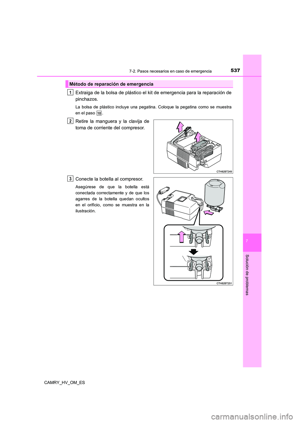 TOYOTA CAMRY 2022 Manual del propietario (in Spanish) 5377-2. Pasos necesarios en caso de emergencia
7
Solución de problemas
CAMRY_HV_OM_ES
Extraiga de la bolsa de plástico el kit de emergencia para la reparación de
pinchazos.
La bolsa de plástico i TOYOTA CAMRY 2022 Manual del propietario (in Spanish) 5377-2. Pasos necesarios en caso de emergencia
7
Solución de problemas
CAMRY_HV_OM_ES
Extraiga de la bolsa de plástico el kit de emergencia para la reparación de
pinchazos.
La bolsa de plástico i