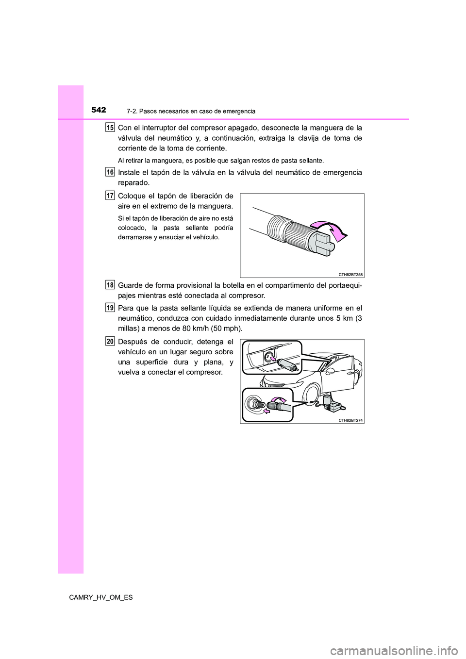 TOYOTA CAMRY 2022  Manual del propietario (in Spanish) 5427-2. Pasos necesarios en caso de emergencia
CAMRY_HV_OM_ES
Con el interruptor del compresor apagado, desconecte la manguera de la 
válvula del neumático y, a continuación, extraiga la clavija de
