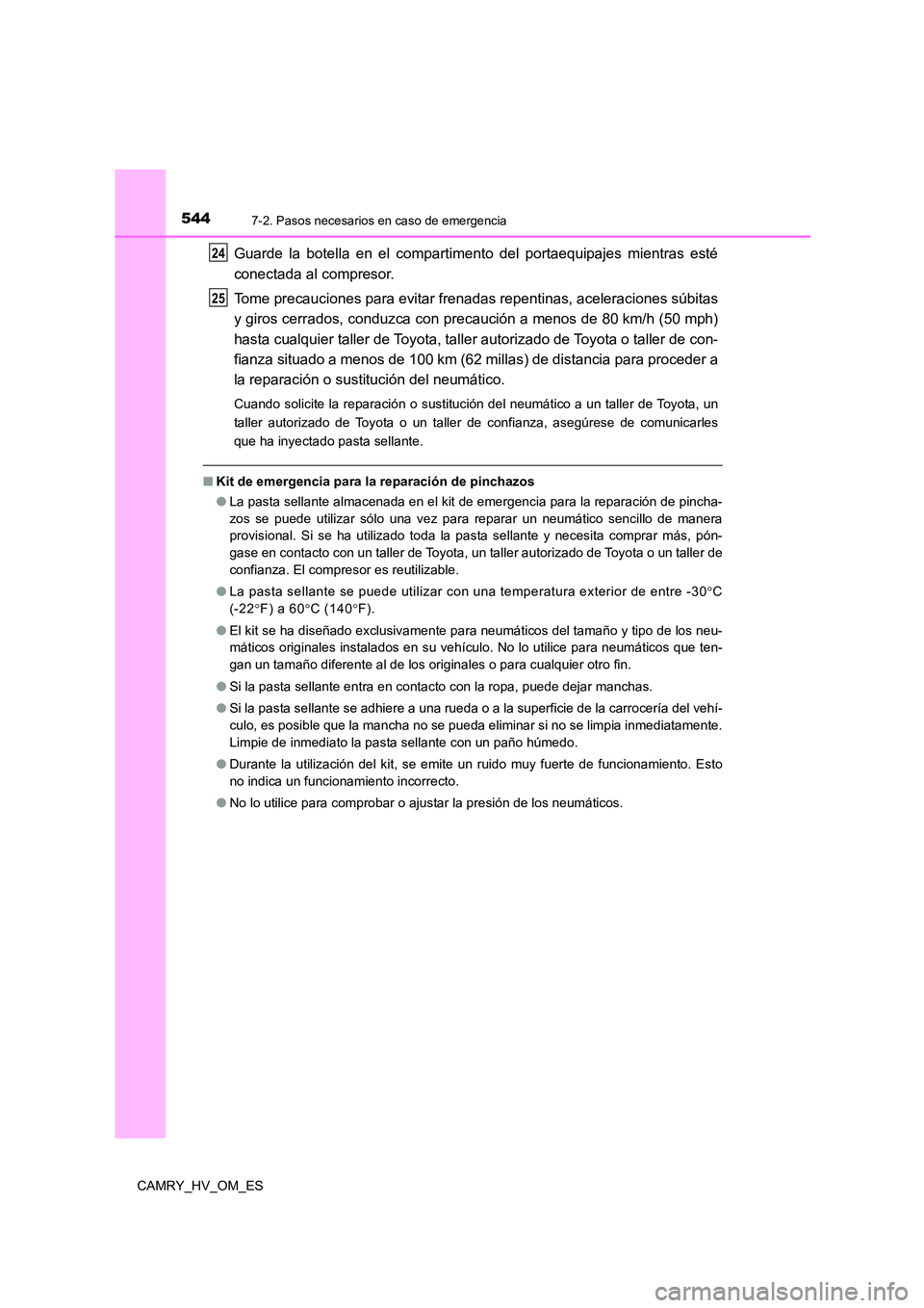 TOYOTA CAMRY 2022  Manual del propietario (in Spanish) 5447-2. Pasos necesarios en caso de emergencia
CAMRY_HV_OM_ES
Guarde la botella en el compartimento del portaequipajes mientras esté 
conectada al compresor. 
Tome precauciones para evitar frenadas r