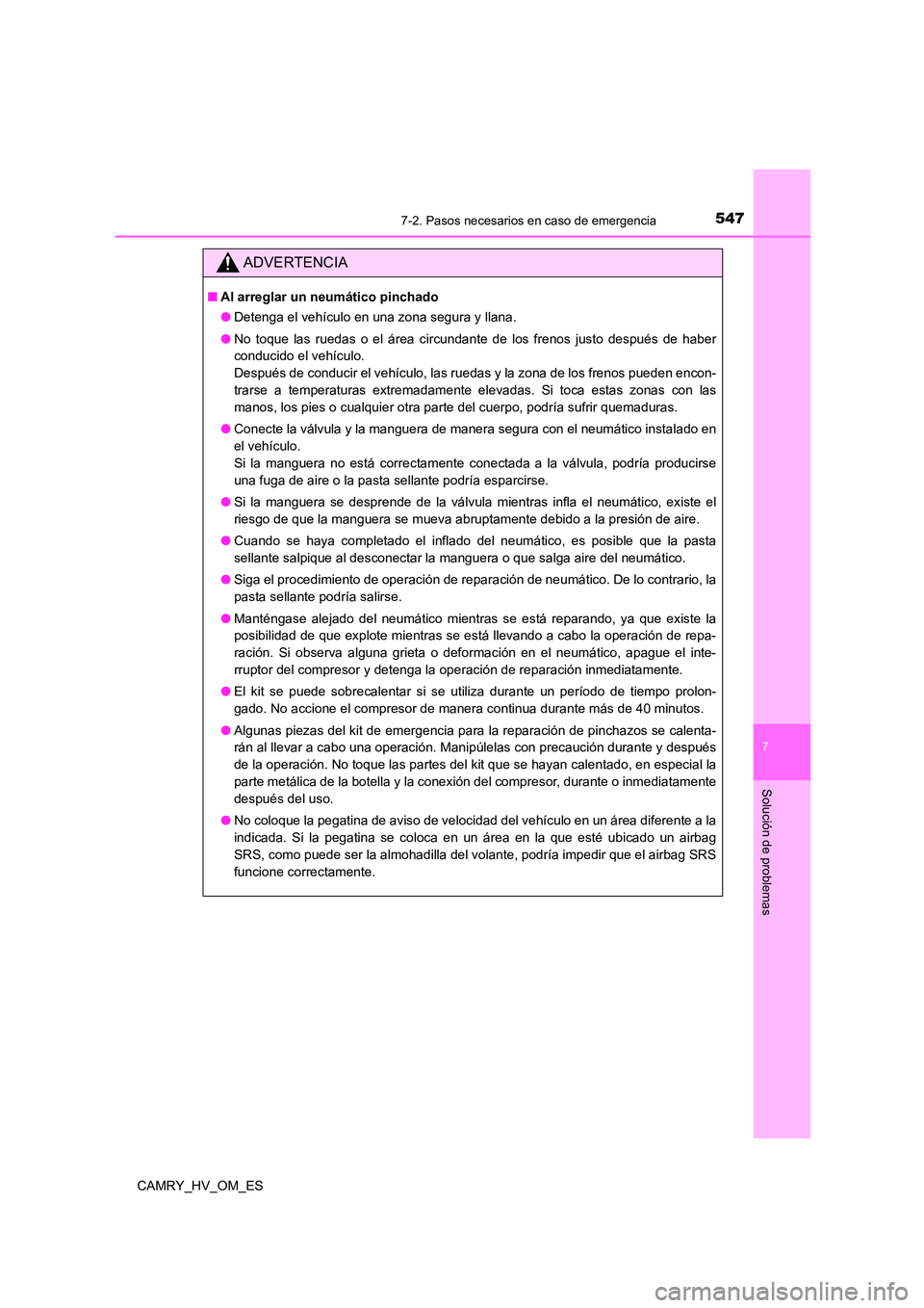 TOYOTA CAMRY 2022  Manual del propietario (in Spanish) 5477-2. Pasos necesarios en caso de emergencia
7
Solución de problemas
CAMRY_HV_OM_ES
ADVERTENCIA
■Al arreglar un neumático pinchado 
● Detenga el vehículo en una zona segura y llana. 
● No t