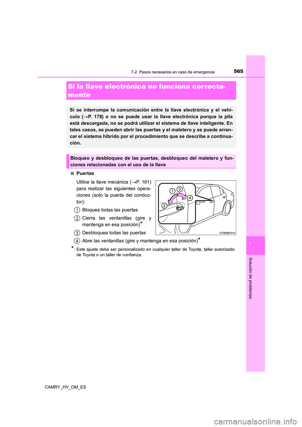 TOYOTA CAMRY 2022  Manual del propietario (in Spanish) 5657-2. Pasos necesarios en caso de emergencia
7
Solución de problemas
CAMRY_HV_OM_ES 
■Puertas 
Utilice la llave mecánica ( P. 161) 
para realizar las siguientes opera- 
ciones (solo la puerta