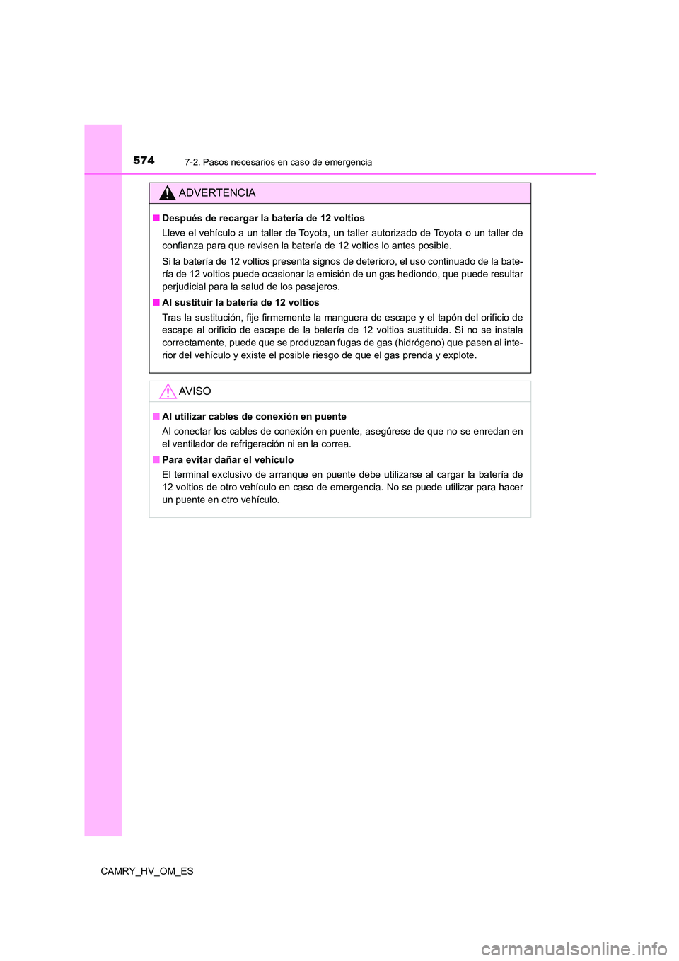 TOYOTA CAMRY 2022 Manual del propietario (in Spanish) 5747-2. Pasos necesarios en caso de emergencia
CAMRY_HV_OM_ES
ADVERTENCIA
■Después de recargar la batería de 12 voltios
Lleve el vehículo a un taller de Toyota, un taller autorizado de Toyota o TOYOTA CAMRY 2022 Manual del propietario (in Spanish) 5747-2. Pasos necesarios en caso de emergencia
CAMRY_HV_OM_ES
ADVERTENCIA
■Después de recargar la batería de 12 voltios
Lleve el vehículo a un taller de Toyota, un taller autorizado de Toyota o