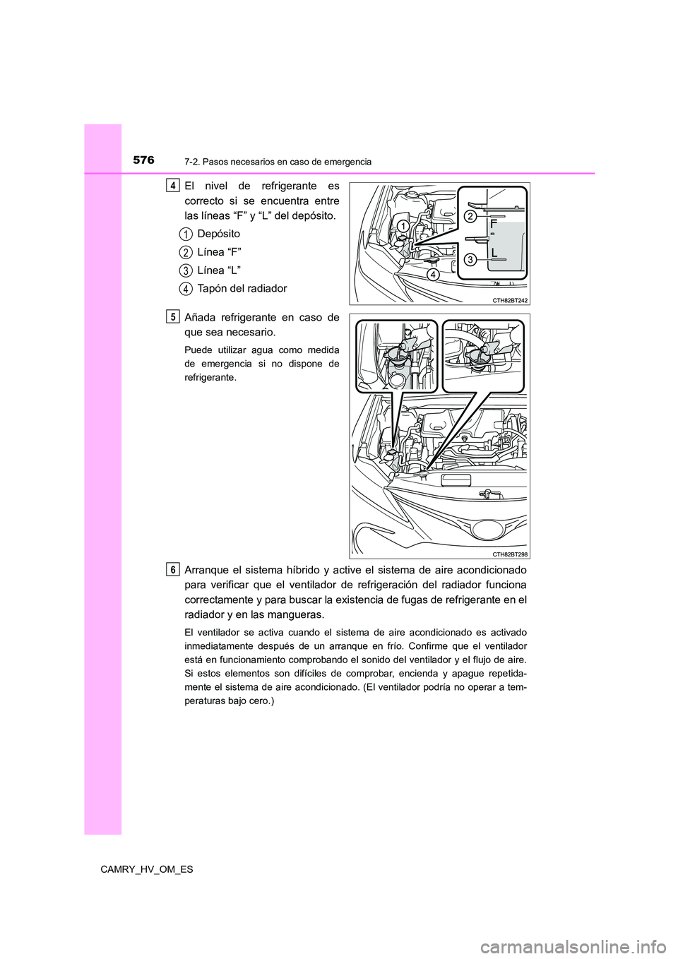 TOYOTA CAMRY 2022 Manual del propietario (in Spanish) 5767-2. Pasos necesarios en caso de emergencia
CAMRY_HV_OM_ES
El nivel de refrigerante es
correcto si se encuentra entre
las líneas “F” y “L” del depósito.
Depósito
Línea “F”
Línea TOYOTA CAMRY 2022 Manual del propietario (in Spanish) 5767-2. Pasos necesarios en caso de emergencia
CAMRY_HV_OM_ES
El nivel de refrigerante es
correcto si se encuentra entre
las líneas “F” y “L” del depósito.
Depósito
Línea “F”
Línea