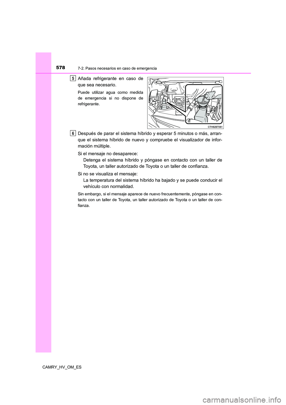 TOYOTA CAMRY 2022 Manual del propietario (in Spanish) 5787-2. Pasos necesarios en caso de emergencia
CAMRY_HV_OM_ES
Añada refrigerante en caso de
que sea necesario.
Puede utilizar agua como medida
de emergencia si no dispone de
refrigerante.
Después TOYOTA CAMRY 2022 Manual del propietario (in Spanish) 5787-2. Pasos necesarios en caso de emergencia
CAMRY_HV_OM_ES
Añada refrigerante en caso de
que sea necesario.
Puede utilizar agua como medida
de emergencia si no dispone de
refrigerante.
Después