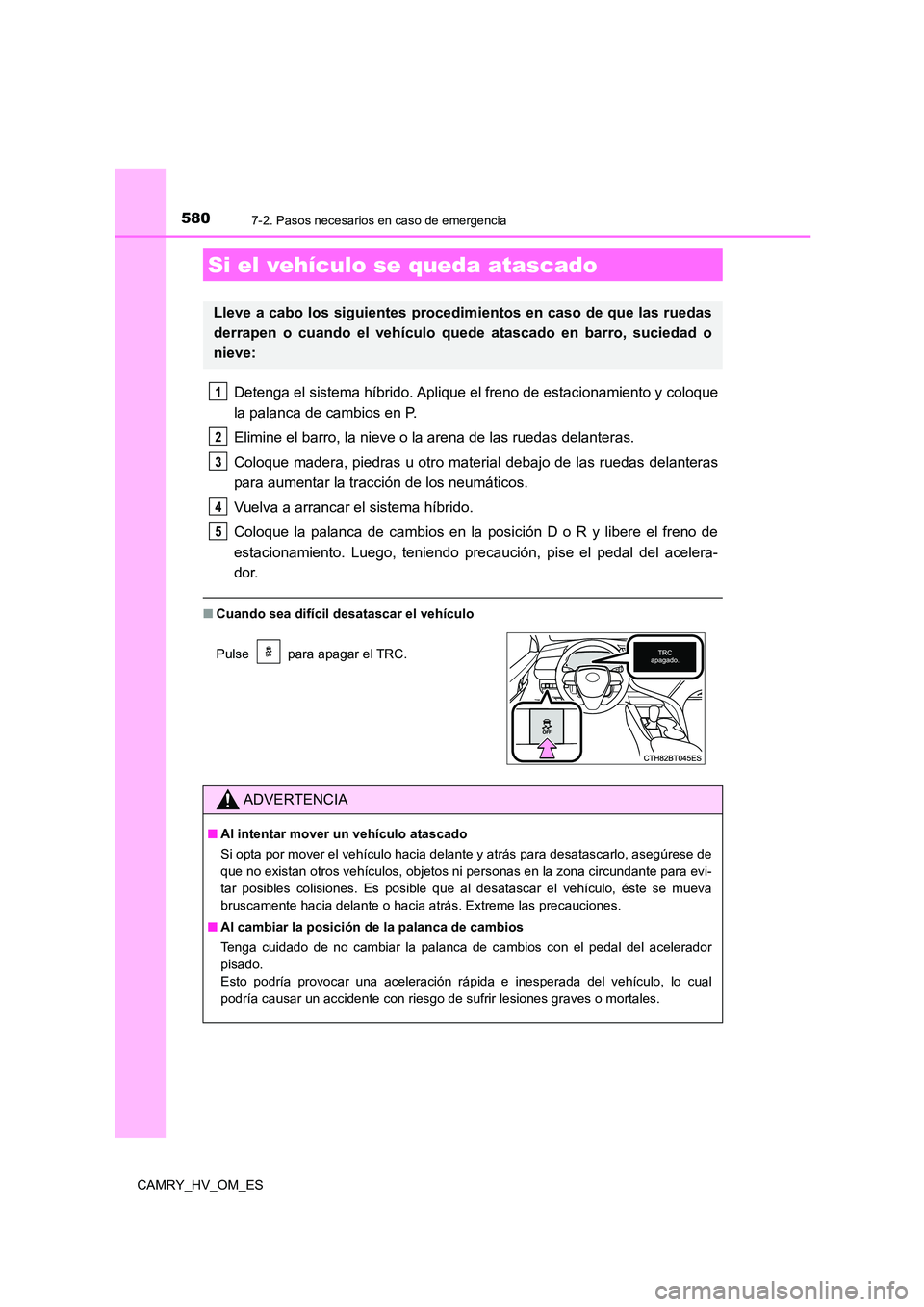 TOYOTA CAMRY 2022  Manual del propietario (in Spanish) 5807-2. Pasos necesarios en caso de emergencia
CAMRY_HV_OM_ES
Detenga el sistema híbrido. Aplique el freno de estacionamiento y coloque 
la palanca de cambios en P. 
Elimine el barro, la nieve o la a