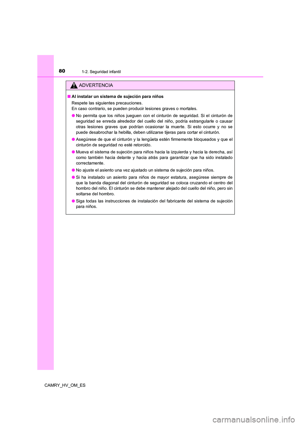 TOYOTA CAMRY 2022  Manual del propietario (in Spanish) 801-2. Seguridad infantil
CAMRY_HV_OM_ES
ADVERTENCIA
■Al instalar un sistema de sujeción para niños 
Respete las siguientes precauciones. 
En caso contrario, se pueden producir lesiones graves o m