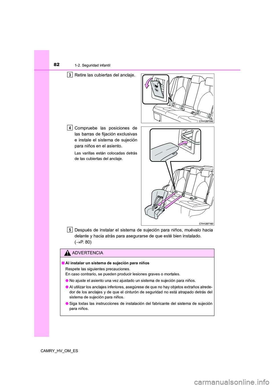 TOYOTA CAMRY 2022  Manual del propietario (in Spanish) 821-2. Seguridad infantil
CAMRY_HV_OM_ES
Retire las cubiertas del anclaje. 
Compruebe las posiciones de 
las barras de fijación exclusivas 
e instale el sistema de sujeción
para niños en el asiento