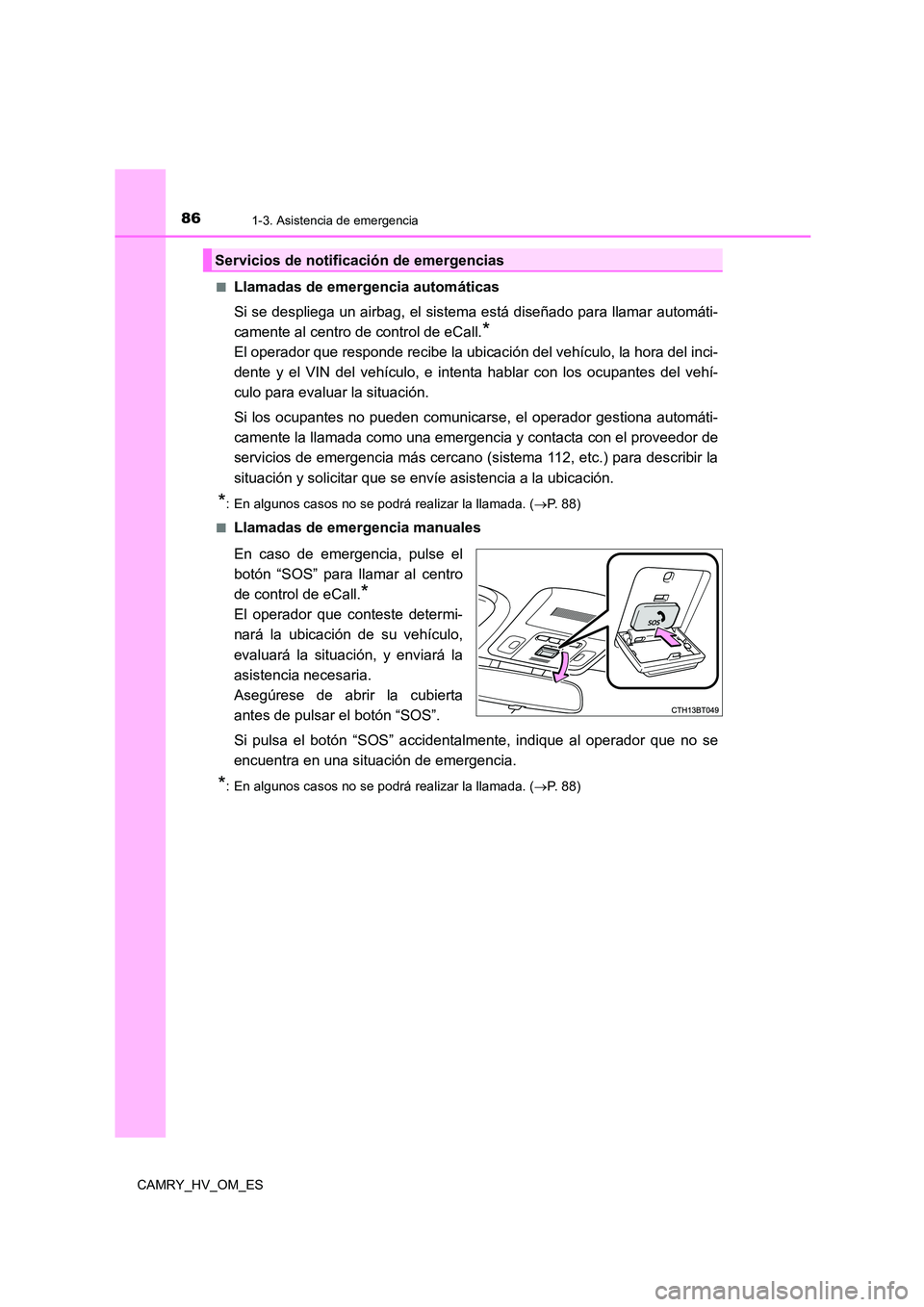 TOYOTA CAMRY 2022  Manual del propietario (in Spanish) 861-3. Asistencia de emergencia
CAMRY_HV_OM_ES 
■Llamadas de emergencia automáticas 
Si se despliega un airbag, el sistema está diseñado para llamar automáti- 
camente al centro de control de eC