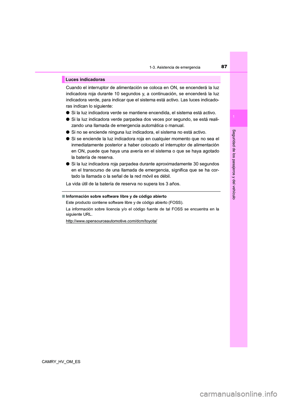 TOYOTA CAMRY 2022  Manual del propietario (in Spanish) 871-3. Asistencia de emergencia
1
Seguridad de los pasajeros y del vehículo
CAMRY_HV_OM_ES
Cuando el interruptor de alimentación se coloca en ON, se encenderá la luz 
indicadora roja durante 10 seg