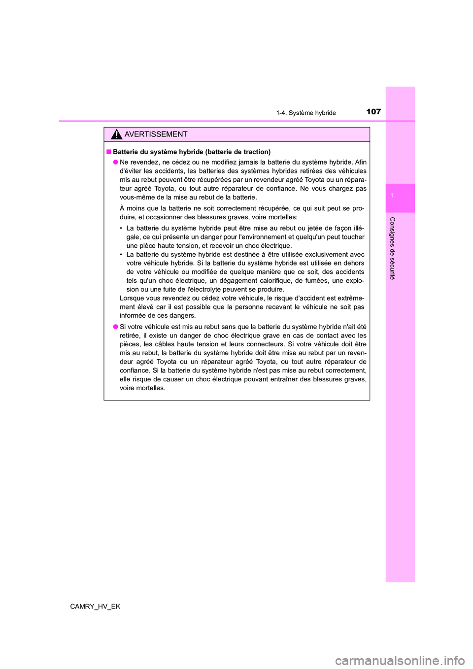 TOYOTA CAMRY 2022 Manuel du propriétaire (in French) 1071-4. Système hybride
1
Consignes de sécurité
CAMRY_HV_EK
AVERTISSEMENT
■Batterie du système hybride (batterie de traction)
● Ne revendez, ne cédez ou ne modifiez jamais la batterie du sys TOYOTA CAMRY 2022 Manuel du propriétaire (in French) 1071-4. Système hybride
1
Consignes de sécurité
CAMRY_HV_EK
AVERTISSEMENT
■Batterie du système hybride (batterie de traction)
● Ne revendez, ne cédez ou ne modifiez jamais la batterie du sys