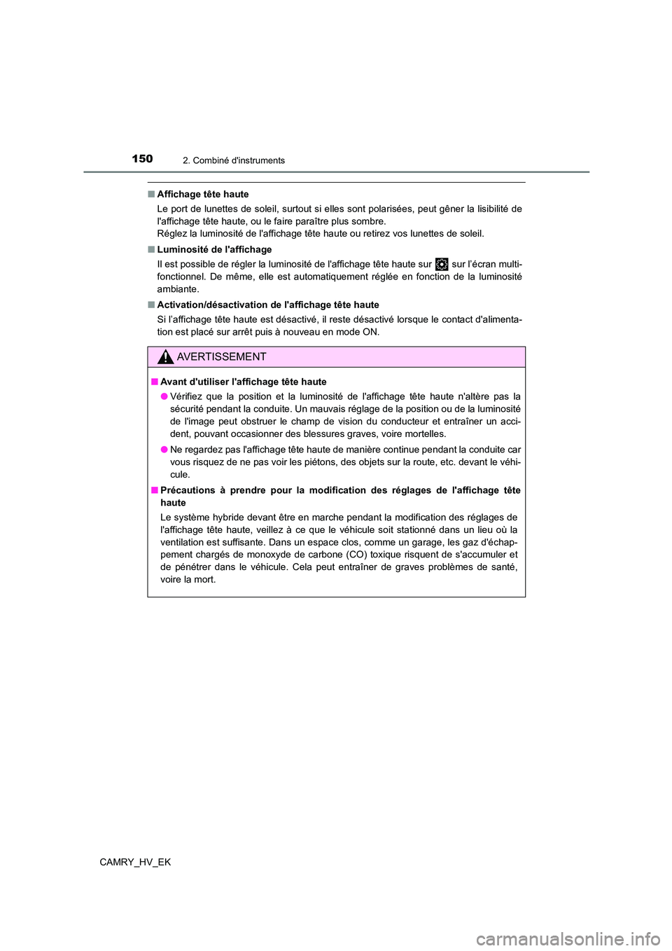 TOYOTA CAMRY 2022  Manuel du propriétaire (in French) 1502. Combiné dinstruments
CAMRY_HV_EK
■Affichage tête haute 
Le port de lunettes de soleil, surtout si elles sont polarisées, peut gêner la lisibilité de 
laffichage tête haute, ou le faire