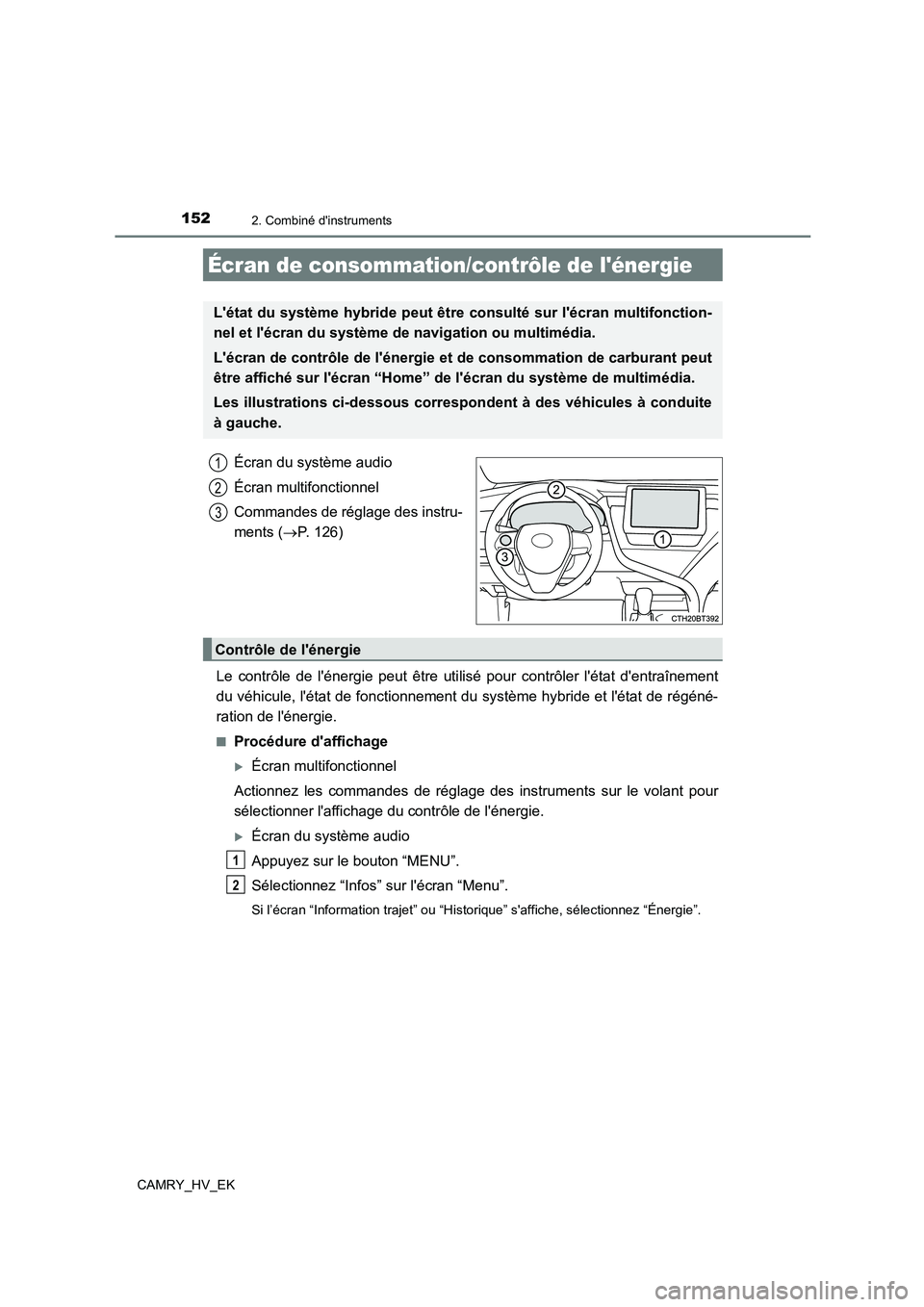 TOYOTA CAMRY 2022  Manuel du propriétaire (in French) 1522. Combiné dinstruments
CAMRY_HV_EK
Écran du système audio 
Écran multifonctionnel
Commandes de réglage des instru- 
ments ( P. 126) 
Le contrôle de lénergie peut être uti lisé pour c