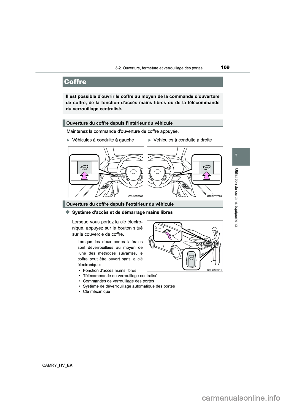 TOYOTA CAMRY 2022  Manuel du propriétaire (in French) 1693-2. Ouverture, fermeture et verrouillage des portes
3
Utilisation de certains équipements
CAMRY_HV_EK
Maintenez la commande douverture de coffre appuyée.
◆Système daccès et de démarrage m