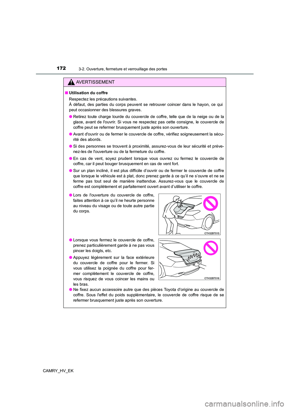 TOYOTA CAMRY 2022  Manuel du propriétaire (in French) 1723-2. Ouverture, fermeture et verrouillage des portes
CAMRY_HV_EK
AVERTISSEMENT
■Utilisation du coffre 
Respectez les précautions suivantes. 
À défaut, des parties du corps peuvent se retrouver