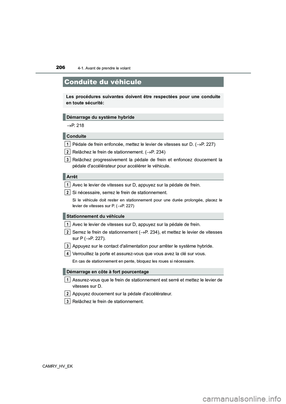 TOYOTA CAMRY 2022  Manuel du propriétaire (in French) 206
CAMRY_HV_EK
4-1. Avant de prendre le volant
P. 218 
Pédale de frein enfoncée, mettez le levier de vitesses sur D. ( P. 227) 
Relâchez le frein de stationnement. ( P. 234) 
Relâchez pr