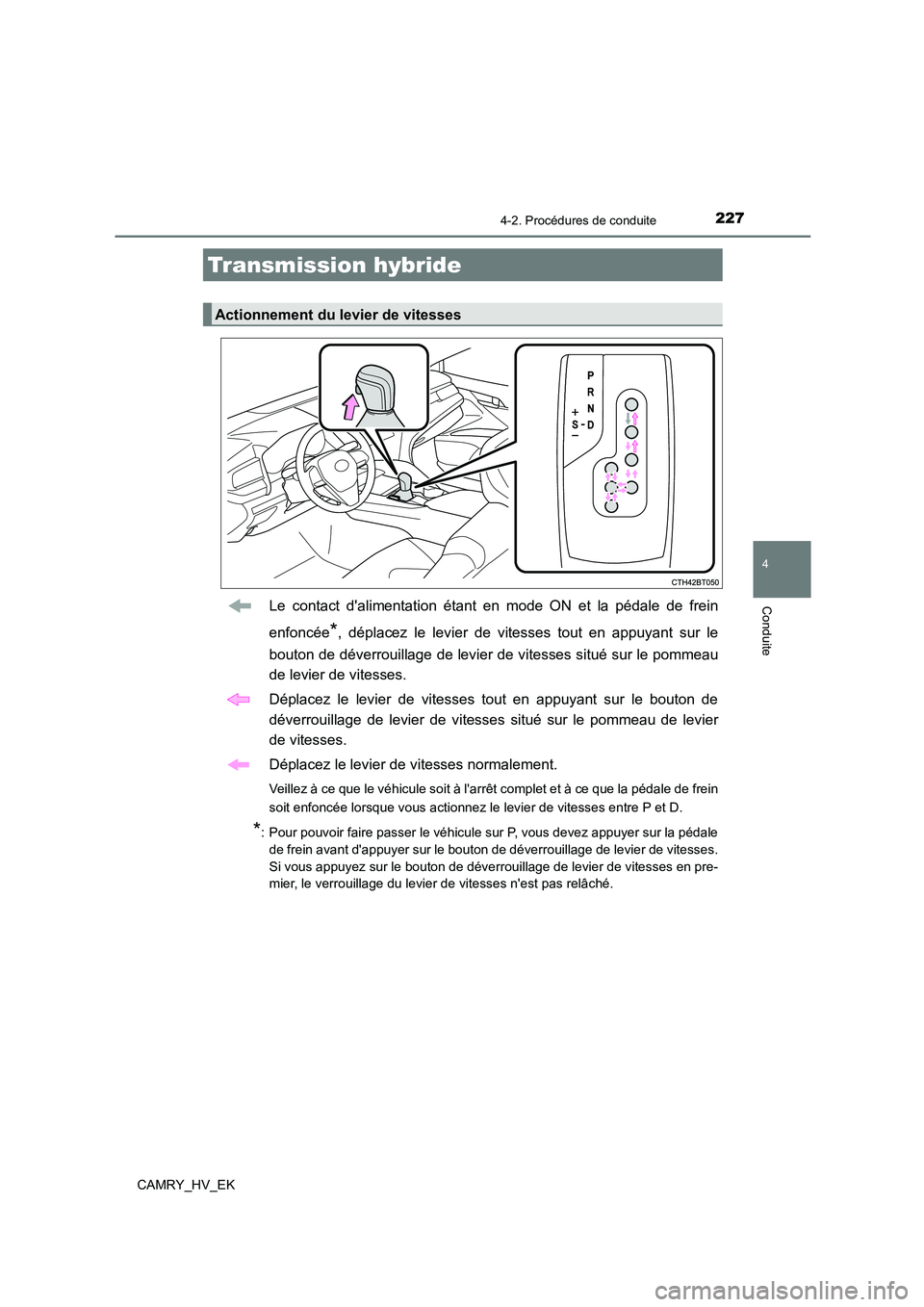 TOYOTA CAMRY 2022  Manuel du propriétaire (in French) 2274-2. Procédures de conduite
4
Conduite
CAMRY_HV_EK
Le contact dalimentation étant en mode ON et la pédale de frein 
enfoncée*, déplacez le levier de vitesses tout en appuyant sur le 
bouton d