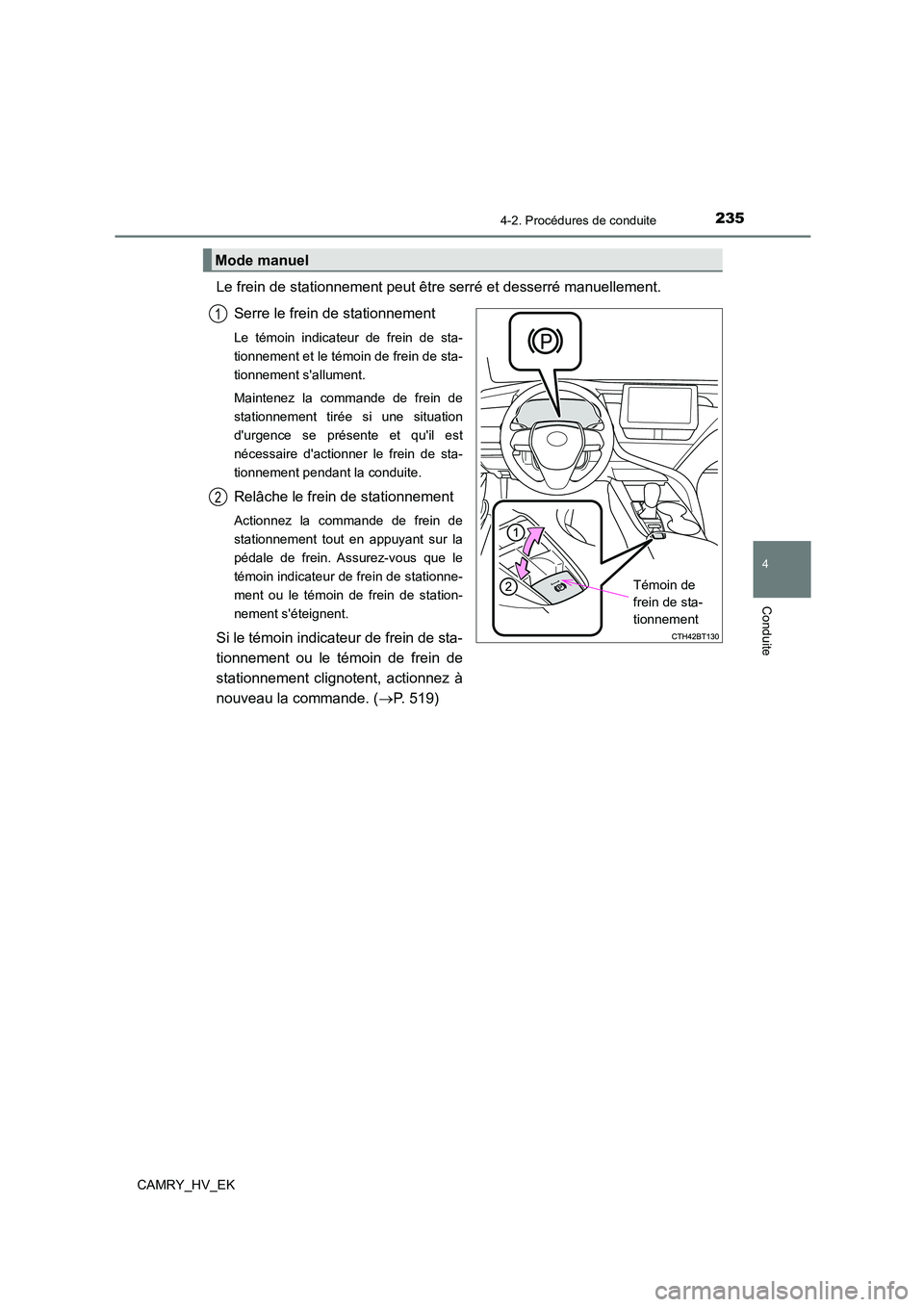 TOYOTA CAMRY 2022 Manuel du propriétaire (in French) 2354-2. Procédures de conduite
4
Conduite
CAMRY_HV_EK
Le frein de stationnement peut être serré et desserré manuellement.
Serre le frein de stationnement
Le témoin indicateur de frein de sta-
TOYOTA CAMRY 2022 Manuel du propriétaire (in French) 2354-2. Procédures de conduite
4
Conduite
CAMRY_HV_EK
Le frein de stationnement peut être serré et desserré manuellement.
Serre le frein de stationnement
Le témoin indicateur de frein de sta-