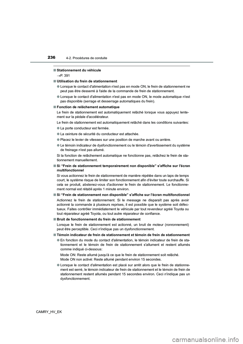 TOYOTA CAMRY 2022 Manuel du propriétaire (in French) 2364-2. Procédures de conduite
CAMRY_HV_EK
■Stationnement du véhicule
P. 3 9 1
■ Utilisation du frein de stationnement
● Lorsque le contact dalimentation nest pas en mode ON, le frei TOYOTA CAMRY 2022 Manuel du propriétaire (in French) 2364-2. Procédures de conduite
CAMRY_HV_EK
■Stationnement du véhicule
P. 3 9 1
■ Utilisation du frein de stationnement
● Lorsque le contact dalimentation nest pas en mode ON, le frei
