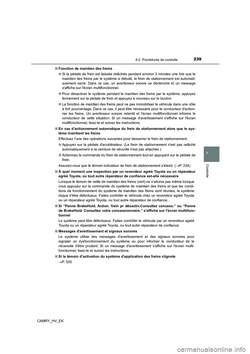 TOYOTA CAMRY 2022  Manuel du propriétaire (in French) 2394-2. Procédures de conduite
4
Conduite
CAMRY_HV_EK 
■ Fonction de maintien des freins 
● Si la pédale de frein est laissée relâchée pendant environ 3 minutes une fois que le 
maintien des 