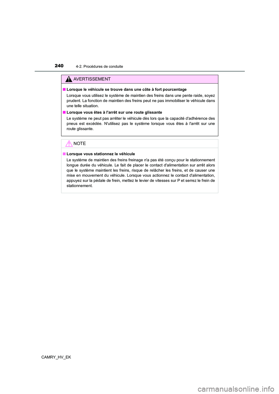 TOYOTA CAMRY 2022  Manuel du propriétaire (in French) 2404-2. Procédures de conduite
CAMRY_HV_EK
AVERTISSEMENT
■Lorsque le véhicule se trouve dans une côte à fort pourcentage 
Lorsque vous utilisez le système de maintien des freins dans une pente 