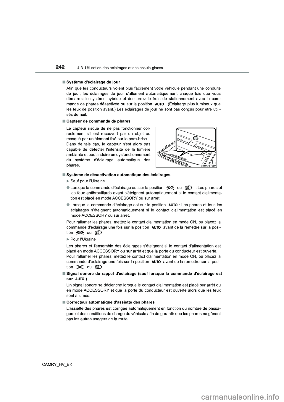 TOYOTA CAMRY 2022  Manuel du propriétaire (in French) 2424-3. Utilisation des éclairages et des essuie-glaces
CAMRY_HV_EK
■Système déclairage de jour 
Afin que les conducteurs voient plus facilement votre véhicule pendant une conduite 
de jour, le