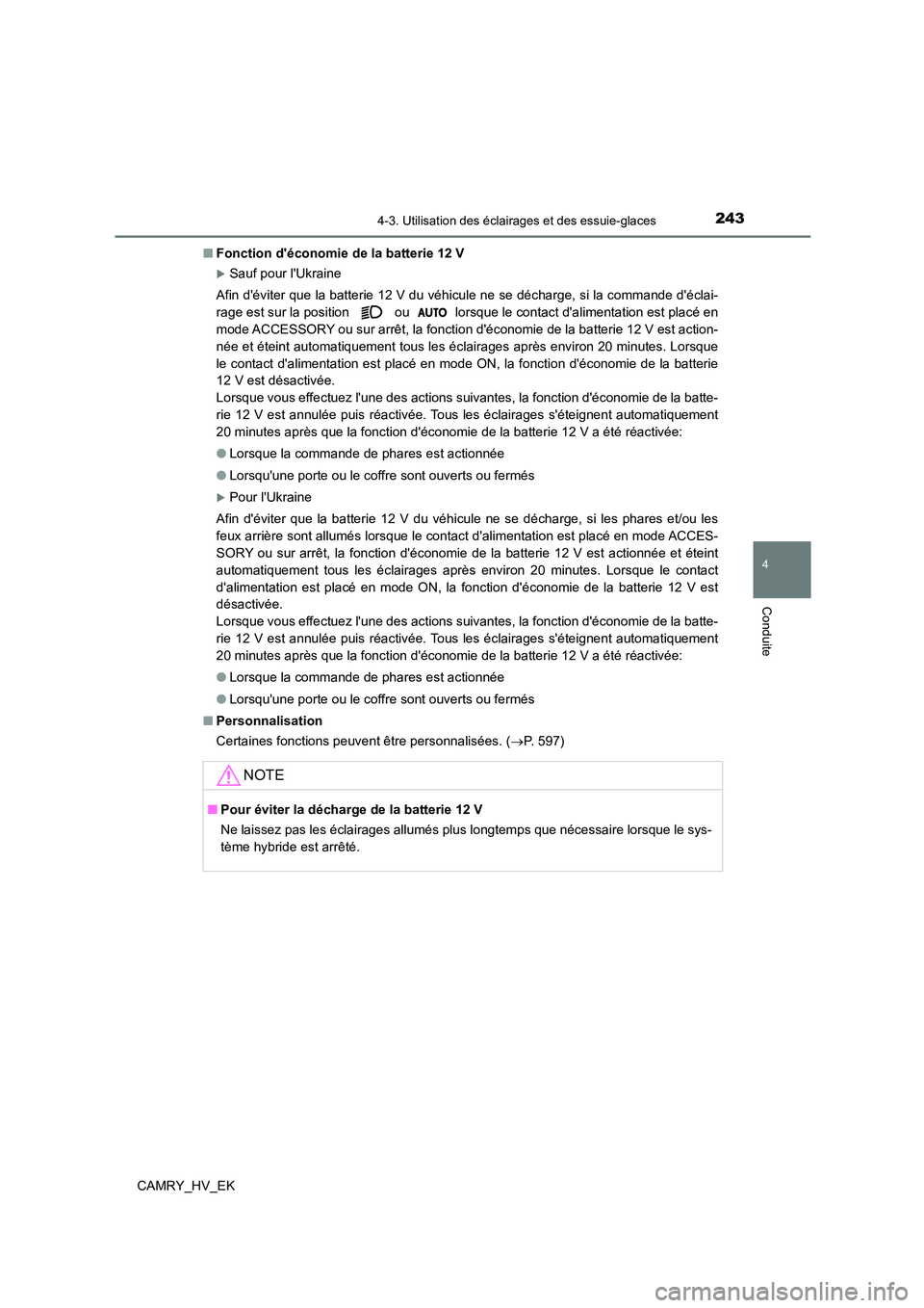 TOYOTA CAMRY 2022  Manuel du propriétaire (in French) 2434-3. Utilisation des éclairages et des essuie-glaces
4
Conduite
CAMRY_HV_EK 
■ Fonction déconomie de la batterie 12 V
Sauf pour lUkraine 
Afin déviter que la batterie 12 V du véhicule n