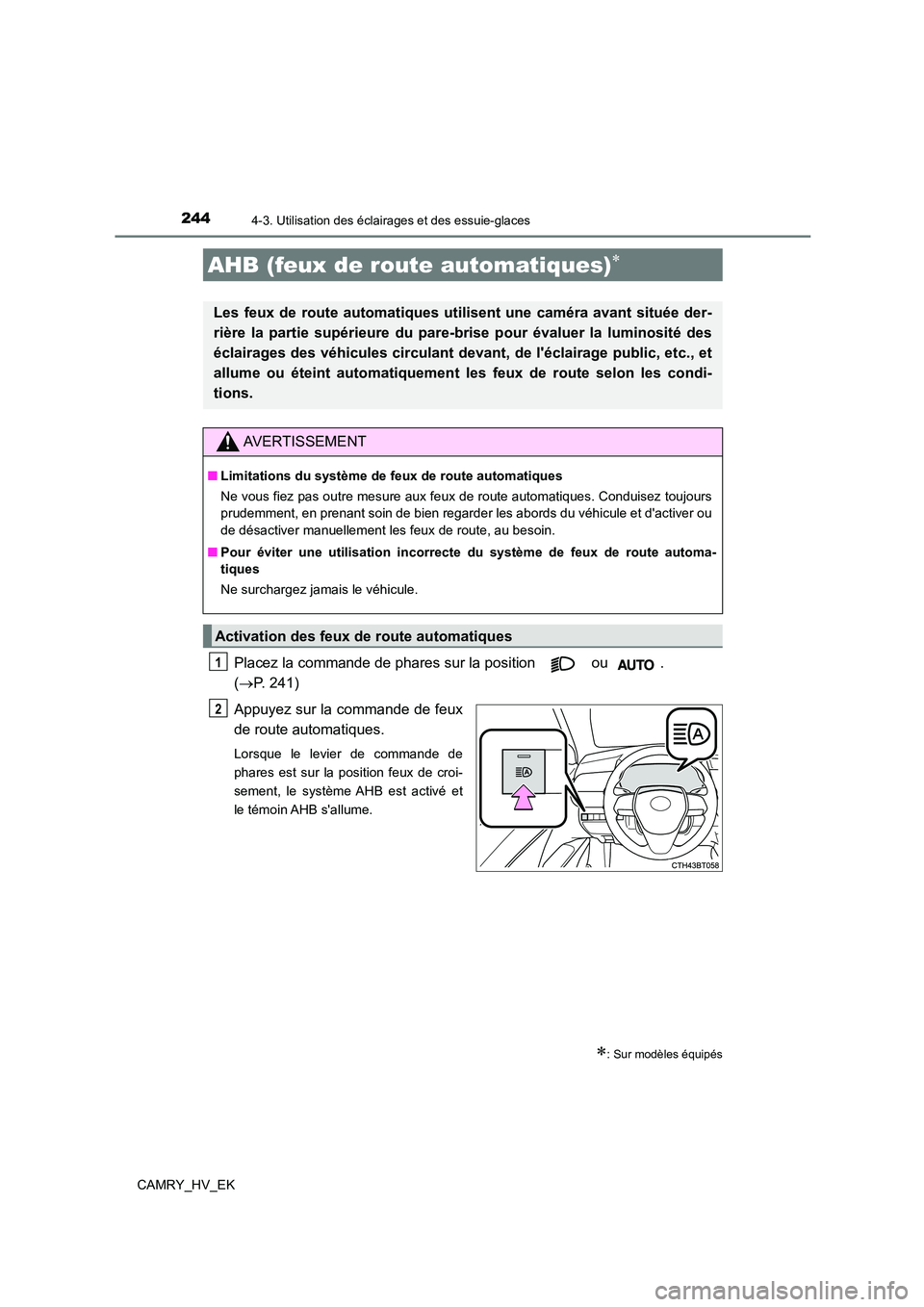 TOYOTA CAMRY 2022  Manuel du propriétaire (in French) 2444-3. Utilisation des éclairages et des essuie-glaces
CAMRY_HV_EK
Placez la commande de phares sur la position   ou  .  
( P. 241) 
Appuyez sur la commande de feux 
de route automatiques.
Lorsqu