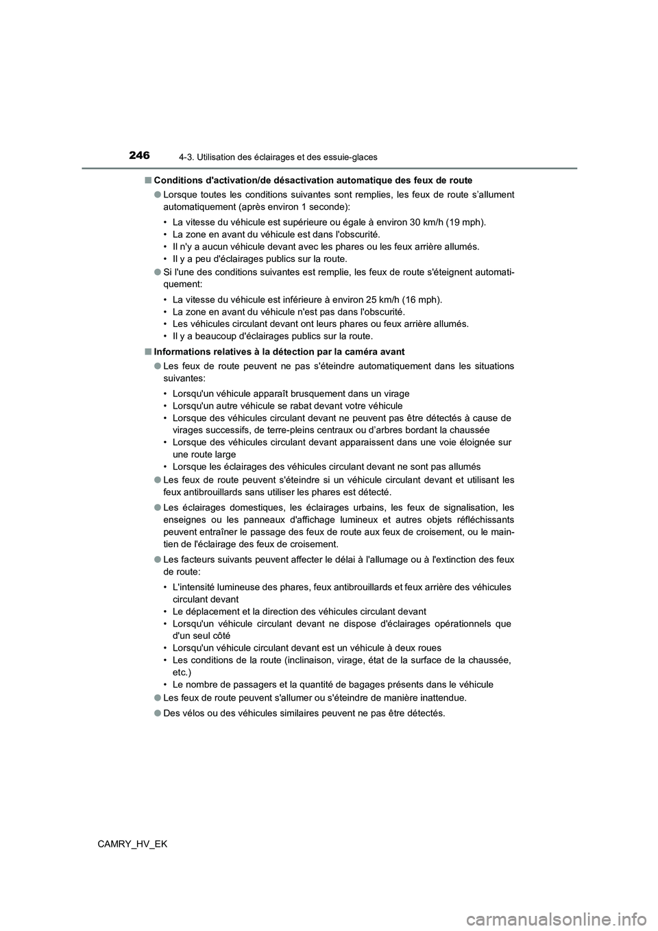 TOYOTA CAMRY 2022  Manuel du propriétaire (in French) 2464-3. Utilisation des éclairages et des essuie-glaces
CAMRY_HV_EK 
■ Conditions dactivation/de désactivation automatique des feux de route 
● Lorsque toutes les conditions suivantes sont remp