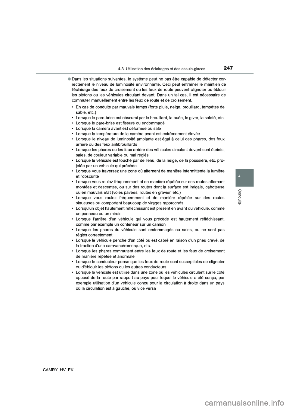 TOYOTA CAMRY 2022  Manuel du propriétaire (in French) 2474-3. Utilisation des éclairages et des essuie-glaces
4
Conduite
CAMRY_HV_EK 
● Dans les situations suivantes, le système peut ne pas être capable de détecter cor- 
rectement le niveau de lumi
