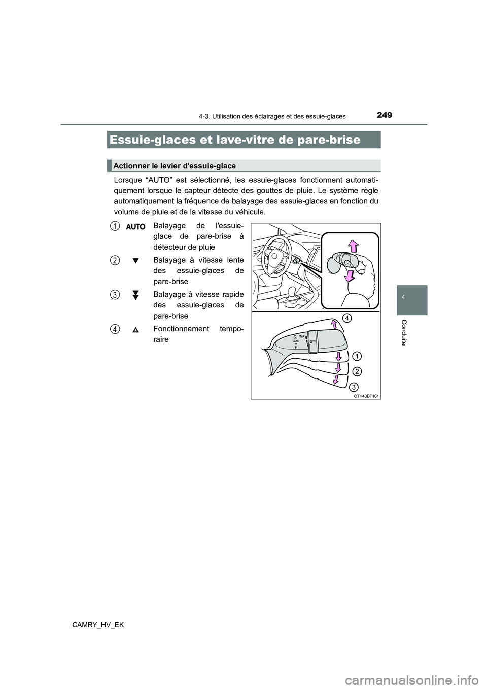 TOYOTA CAMRY 2022 Manuel du propriétaire (in French) 2494-3. Utilisation des éclairages et des essuie-glaces
4
Conduite
CAMRY_HV_EK
Lorsque “AUTO” est sélectionné, les essuie-glaces fonctionnent automati-
quement lorsque le capteur détecte des TOYOTA CAMRY 2022 Manuel du propriétaire (in French) 2494-3. Utilisation des éclairages et des essuie-glaces
4
Conduite
CAMRY_HV_EK
Lorsque “AUTO” est sélectionné, les essuie-glaces fonctionnent automati-
quement lorsque le capteur détecte des