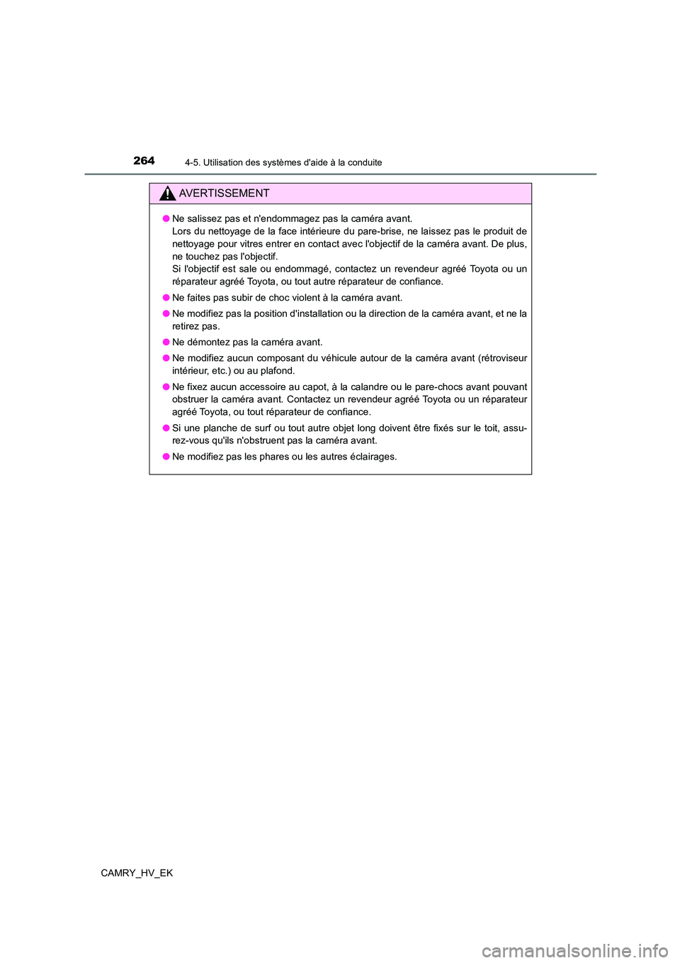 TOYOTA CAMRY 2022 Manuel du propriétaire (in French) 2644-5. Utilisation des systèmes daide à la conduite
CAMRY_HV_EK
AVERTISSEMENT
●Ne salissez pas et nendommagez pas la caméra avant.
Lors du nettoyage de la face intérieure du pare-brise, ne TOYOTA CAMRY 2022 Manuel du propriétaire (in French) 2644-5. Utilisation des systèmes daide à la conduite
CAMRY_HV_EK
AVERTISSEMENT
●Ne salissez pas et nendommagez pas la caméra avant.
Lors du nettoyage de la face intérieure du pare-brise, ne