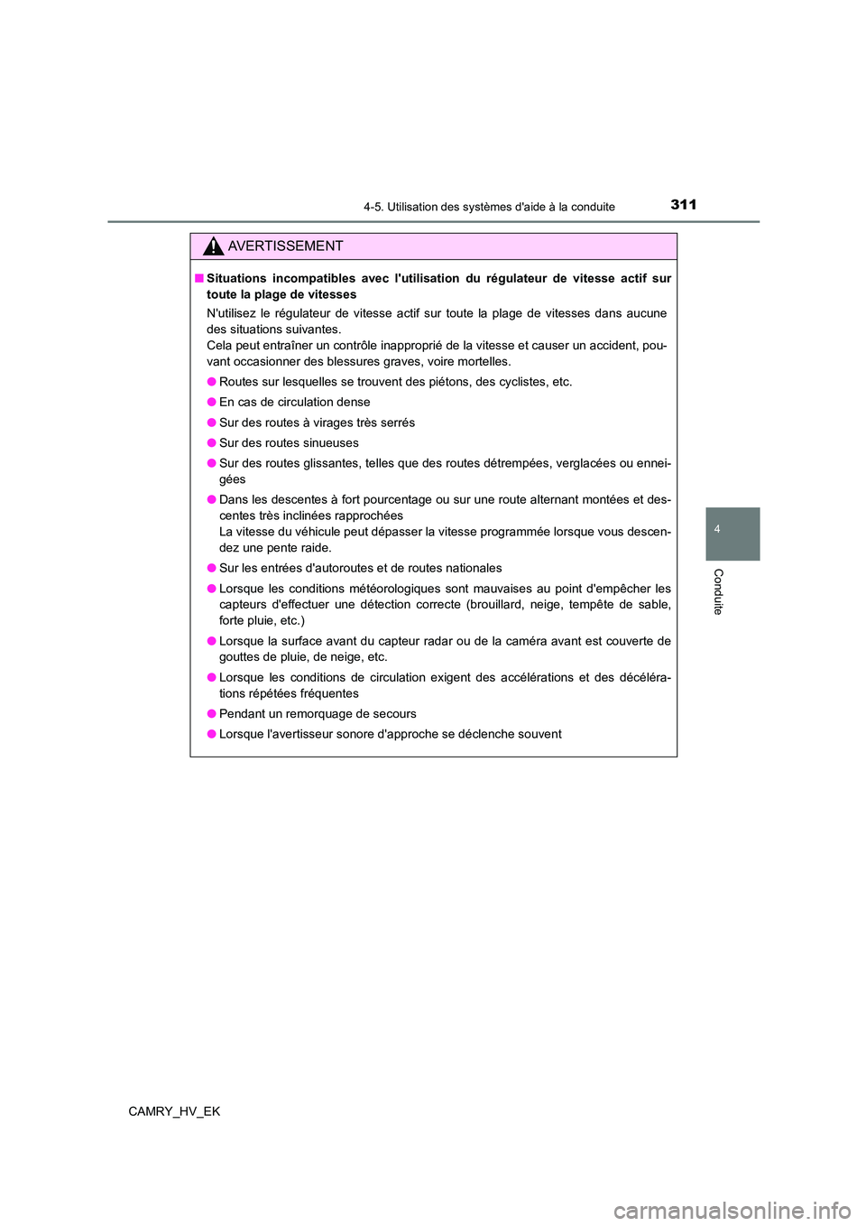 TOYOTA CAMRY 2022 Manuel du propriétaire (in French) 3114-5. Utilisation des systèmes daide à la conduite
4
Conduite
CAMRY_HV_EK
AVERTISSEMENT
■Situations incompatibles avec lutilisation du régulateur de vitesse actif sur
toute la plage de vites TOYOTA CAMRY 2022 Manuel du propriétaire (in French) 3114-5. Utilisation des systèmes daide à la conduite
4
Conduite
CAMRY_HV_EK
AVERTISSEMENT
■Situations incompatibles avec lutilisation du régulateur de vitesse actif sur
toute la plage de vites