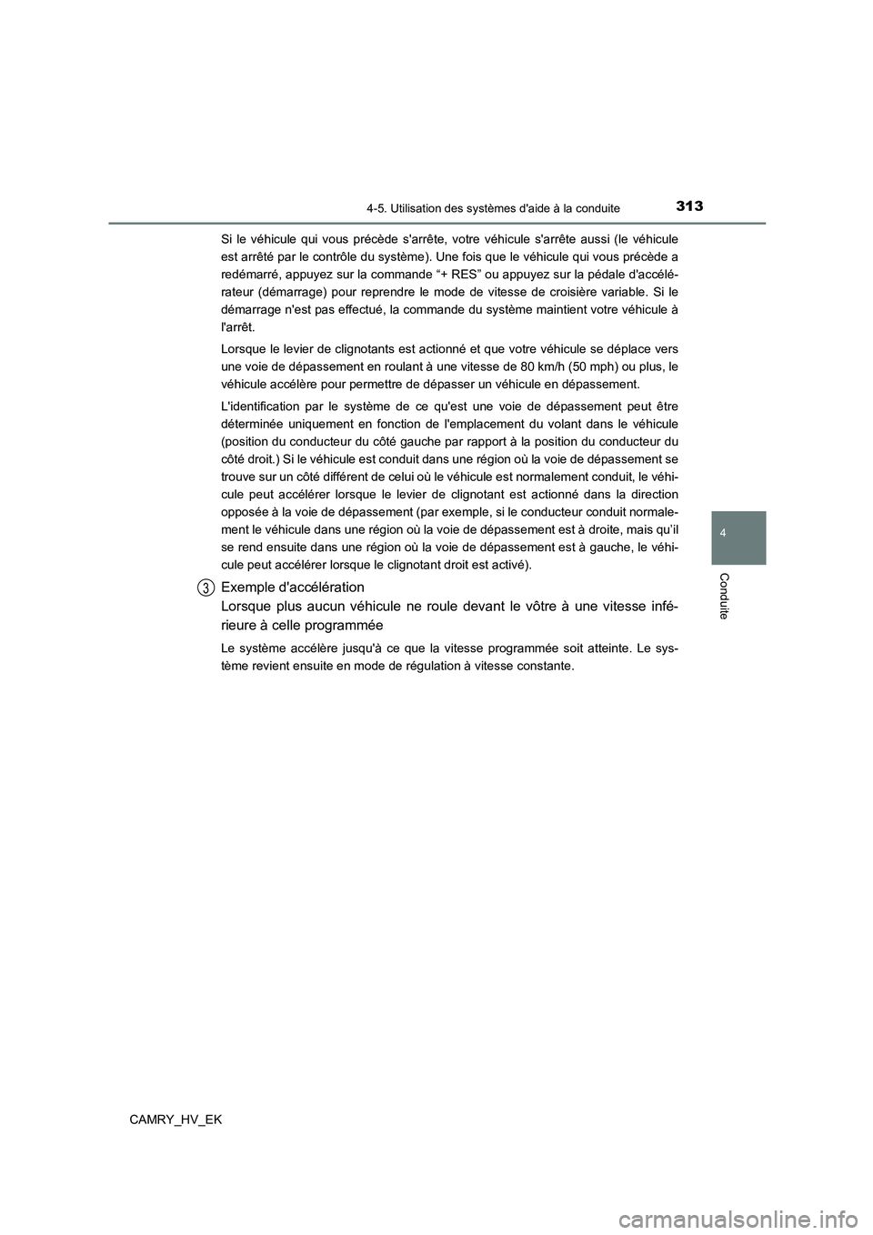 TOYOTA CAMRY 2022 Manuel du propriétaire (in French) 3134-5. Utilisation des systèmes daide à la conduite
4
Conduite
CAMRY_HV_EK
Si le véhicule qui vous précède sarrête, votre véhicule sarrête aussi (le véhicule
est arrêté par le contrô TOYOTA CAMRY 2022 Manuel du propriétaire (in French) 3134-5. Utilisation des systèmes daide à la conduite
4
Conduite
CAMRY_HV_EK
Si le véhicule qui vous précède sarrête, votre véhicule sarrête aussi (le véhicule
est arrêté par le contrô