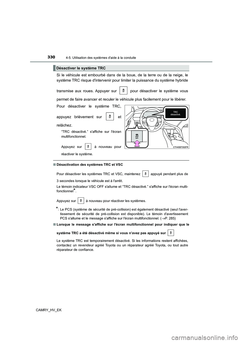 TOYOTA CAMRY 2022 Manuel du propriétaire (in French) 3304-5. Utilisation des systèmes daide à la conduite
CAMRY_HV_EK
Si le véhicule est embourbé dans de la boue, de la terre ou de la neige, le
système TRC risque dintervenir pour limiter la puis TOYOTA CAMRY 2022 Manuel du propriétaire (in French) 3304-5. Utilisation des systèmes daide à la conduite
CAMRY_HV_EK
Si le véhicule est embourbé dans de la boue, de la terre ou de la neige, le
système TRC risque dintervenir pour limiter la puis