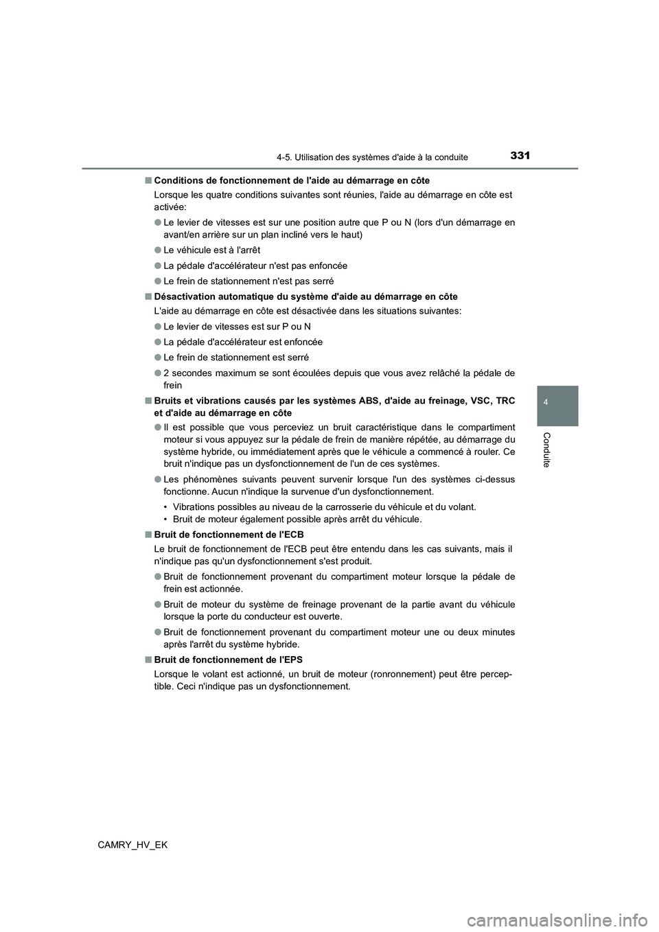 TOYOTA CAMRY 2022 Manuel du propriétaire (in French) 3314-5. Utilisation des systèmes daide à la conduite
4
Conduite
CAMRY_HV_EK
■ Conditions de fonctionnement de laide au démarrage en côte
Lorsque les quatre conditions suivantes sont réunies TOYOTA CAMRY 2022 Manuel du propriétaire (in French) 3314-5. Utilisation des systèmes daide à la conduite
4
Conduite
CAMRY_HV_EK
■ Conditions de fonctionnement de laide au démarrage en côte
Lorsque les quatre conditions suivantes sont réunies