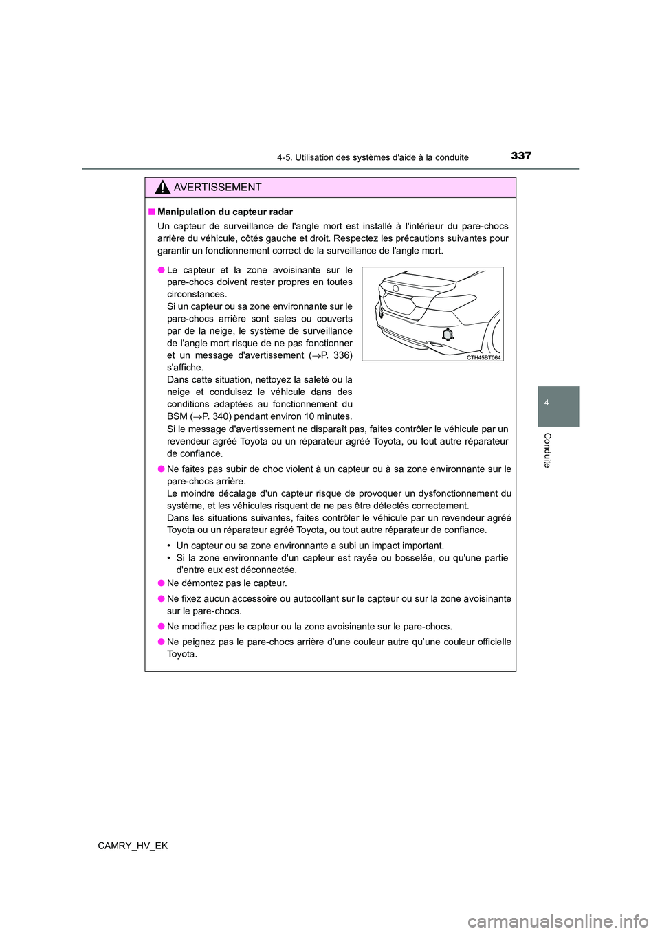 TOYOTA CAMRY 2022 Manuel du propriétaire (in French) 3374-5. Utilisation des systèmes daide à la conduite
4
Conduite
CAMRY_HV_EK
AVERTISSEMENT
■Manipulation du capteur radar
Un capteur de surveillance de langle mort est installé à lintérieur TOYOTA CAMRY 2022 Manuel du propriétaire (in French) 3374-5. Utilisation des systèmes daide à la conduite
4
Conduite
CAMRY_HV_EK
AVERTISSEMENT
■Manipulation du capteur radar
Un capteur de surveillance de langle mort est installé à lintérieur