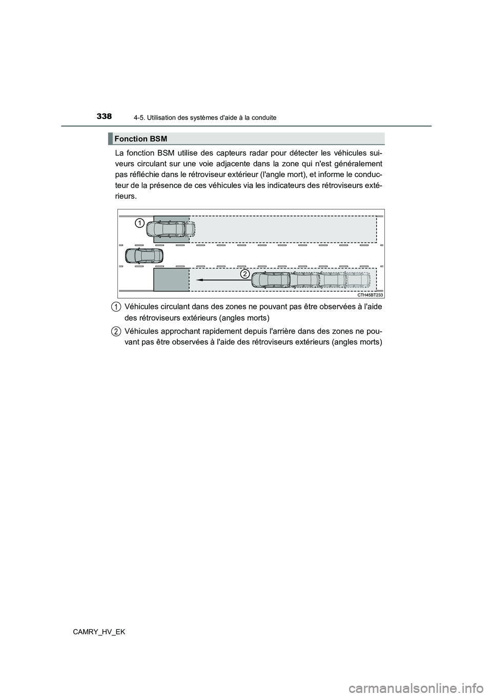 TOYOTA CAMRY 2022 Manuel du propriétaire (in French) 3384-5. Utilisation des systèmes daide à la conduite
CAMRY_HV_EK
La fonction BSM utilise des capteurs radar pour détecter les véhicules sui-
veurs circulant sur une voie adjacente dans la zone q TOYOTA CAMRY 2022 Manuel du propriétaire (in French) 3384-5. Utilisation des systèmes daide à la conduite
CAMRY_HV_EK
La fonction BSM utilise des capteurs radar pour détecter les véhicules sui-
veurs circulant sur une voie adjacente dans la zone q