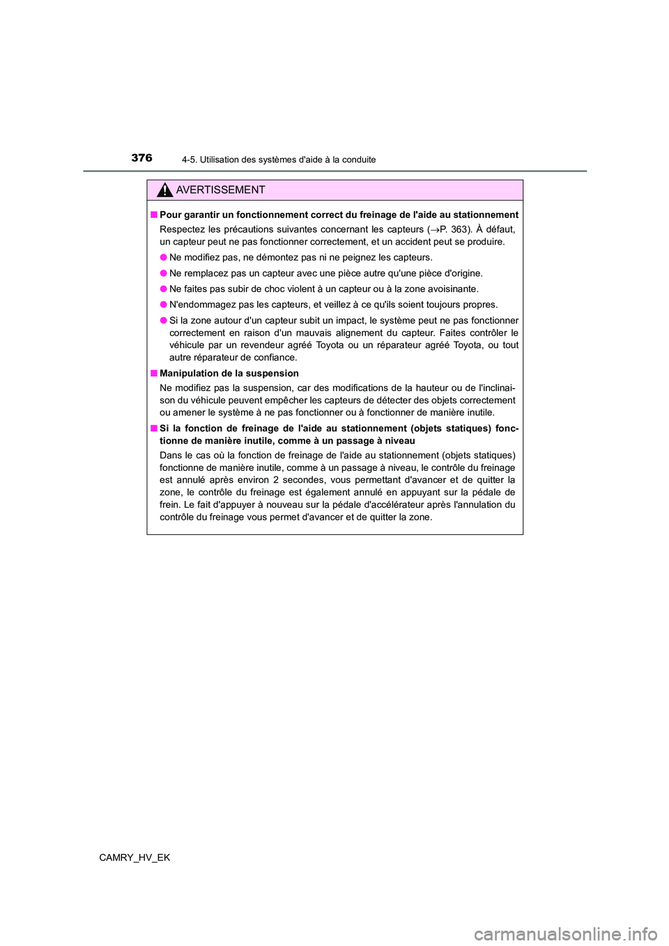 TOYOTA CAMRY 2022  Manuel du propriétaire (in French) 3764-5. Utilisation des systèmes daide à la conduite
CAMRY_HV_EK
AVERTISSEMENT
■Pour garantir un fonctionnement correct du freinage de laide au stationnement 
Respectez les précautions suivante